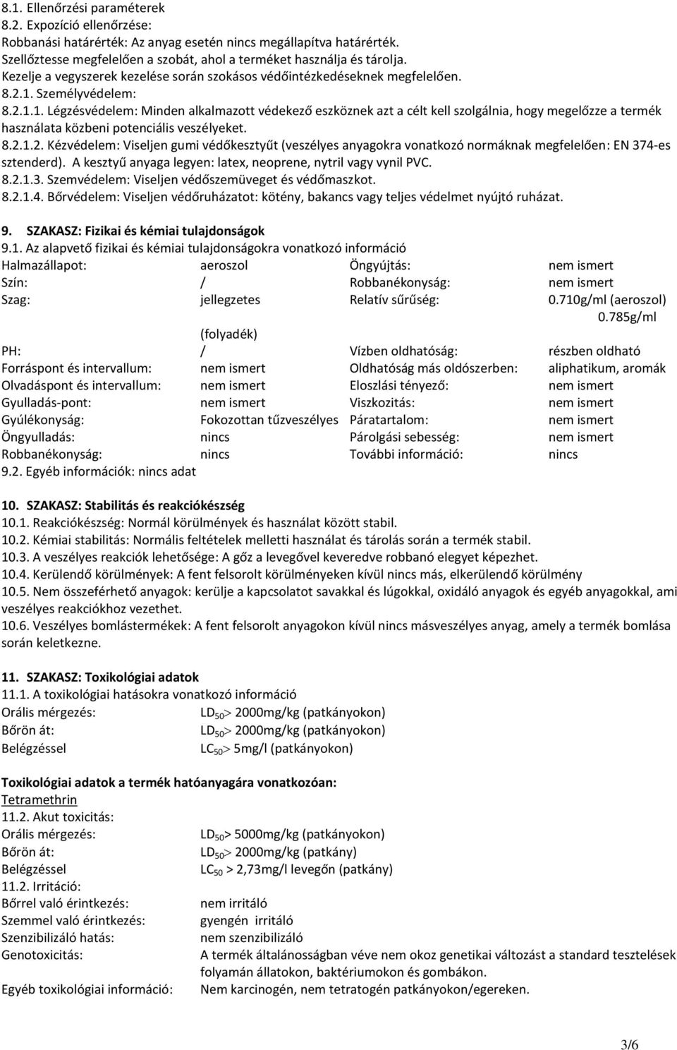 Személyvédelem: 8.2.1.1. Légzésvédelem: Minden alkalmazott védekező eszköznek azt a célt kell szolgálnia, hogy megelőzze a termék használata közbeni potenciális veszélyeket. 8.2.1.2. Kézvédelem: Viseljen gumi védőkesztyűt (veszélyes anyagokra vonatkozó normáknak megfelelően: EN 374-es sztenderd).