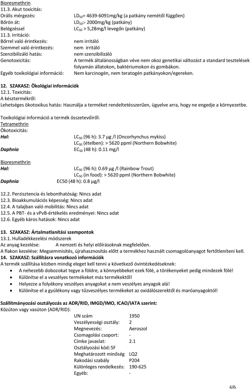 Irritáció: Bőrrel való érintkezés: Szemmel való érintkezés: Szenzibilizáló hatás: Genotoxicitás: Egyéb toxikológiai információ: LD 50 = 4639-6091mg/kg (a patkány nemétől függően) LD 50 2000mg/kg