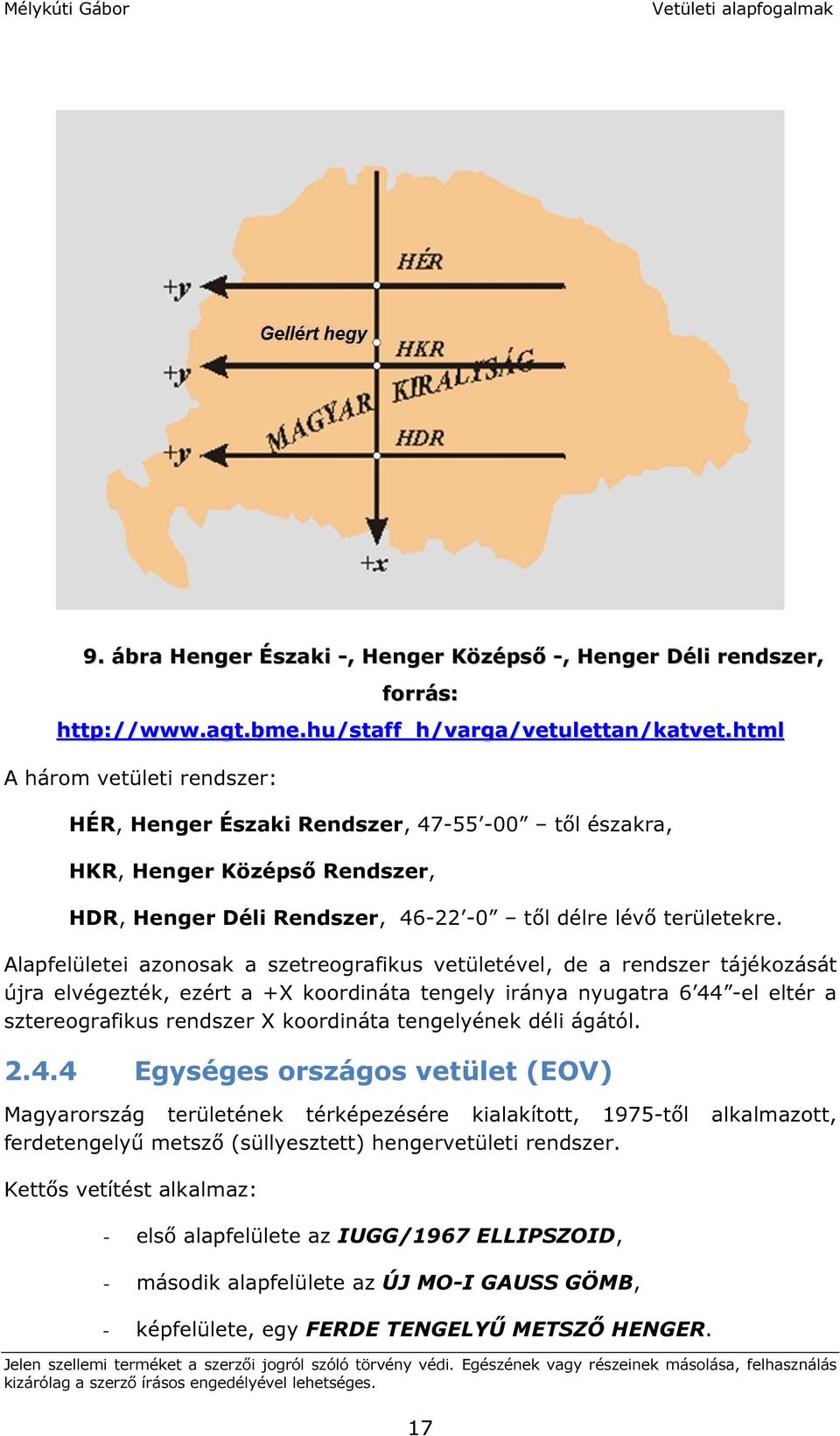 Alapfelületei azonosak a szetreografikus vetületével, de a rendszer tájékozását újra elvégezték, ezért a +X koordináta tengely iránya nyugatra 6 44 -el eltér a sztereografikus rendszer X koordináta