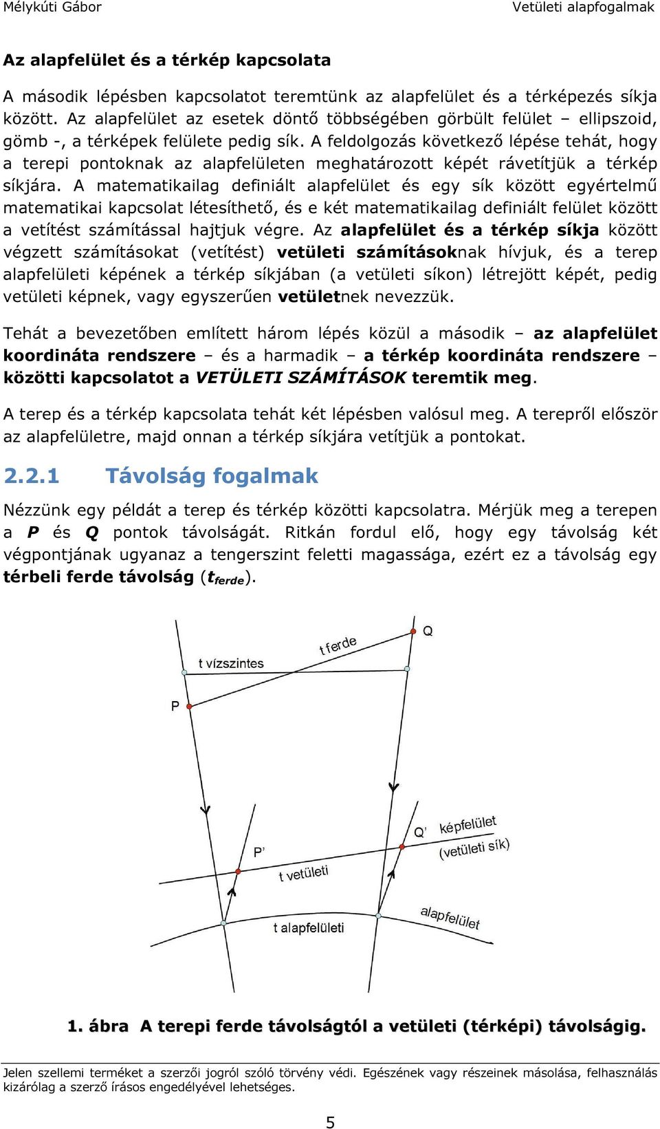 A feldolgozás következő lépése tehát, hogy a terepi pontoknak az alapfelületen meghatározott képét rávetítjük a térkép síkjára.