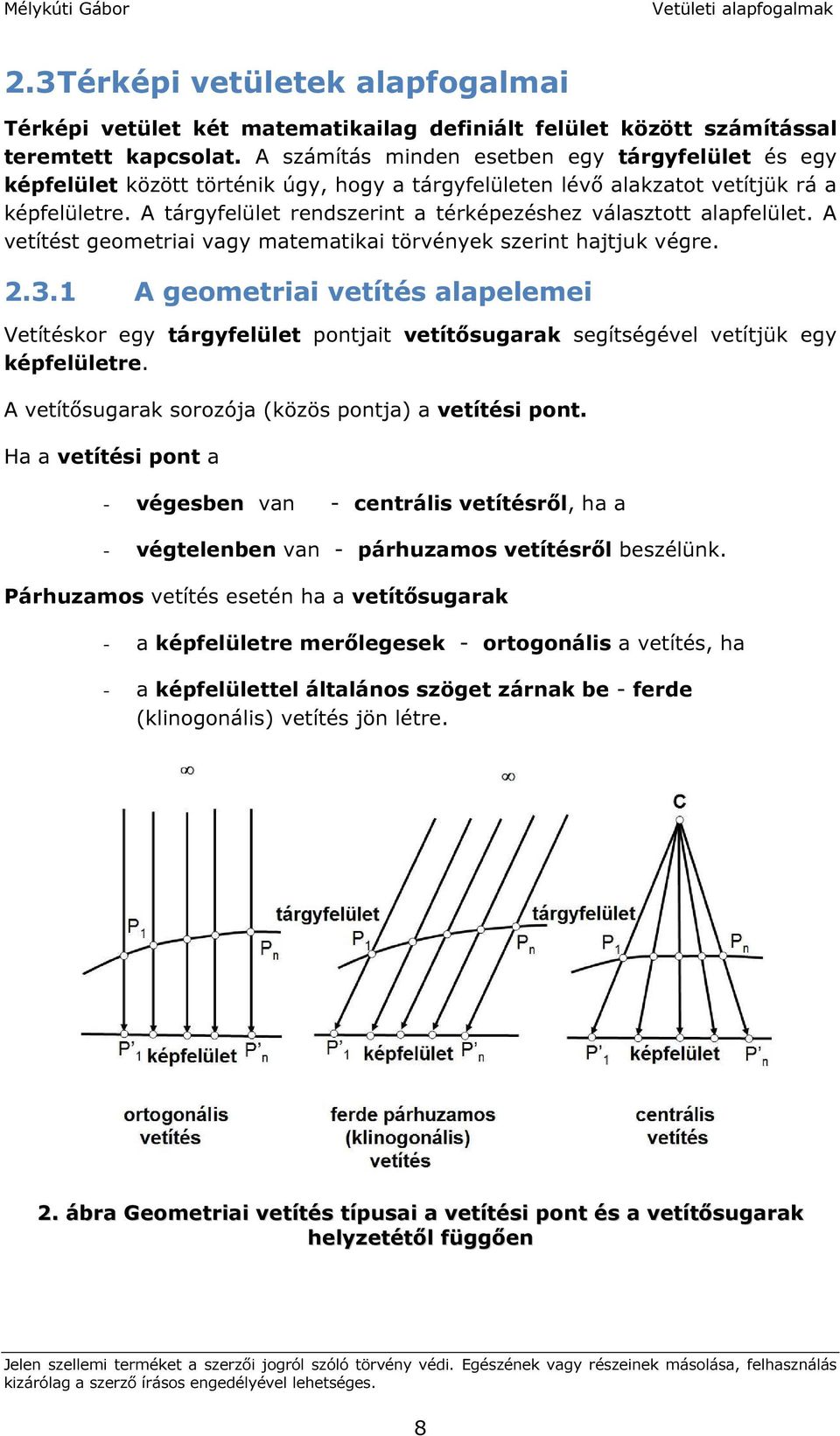 A tárgyfelület rendszerint a térképezéshez választott alapfelület. A vetítést geometriai vagy matematikai törvények szerint hajtjuk végre. 2.3.