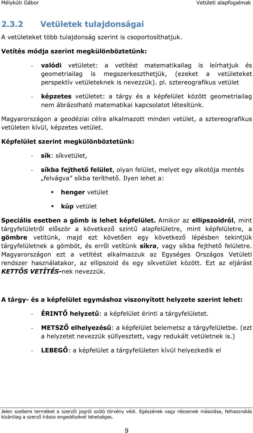 pl. sztereografikus vetület - képzetes vetületet: a tárgy és a képfelület között geometriailag nem ábrázolható matematikai kapcsolatot létesítünk.