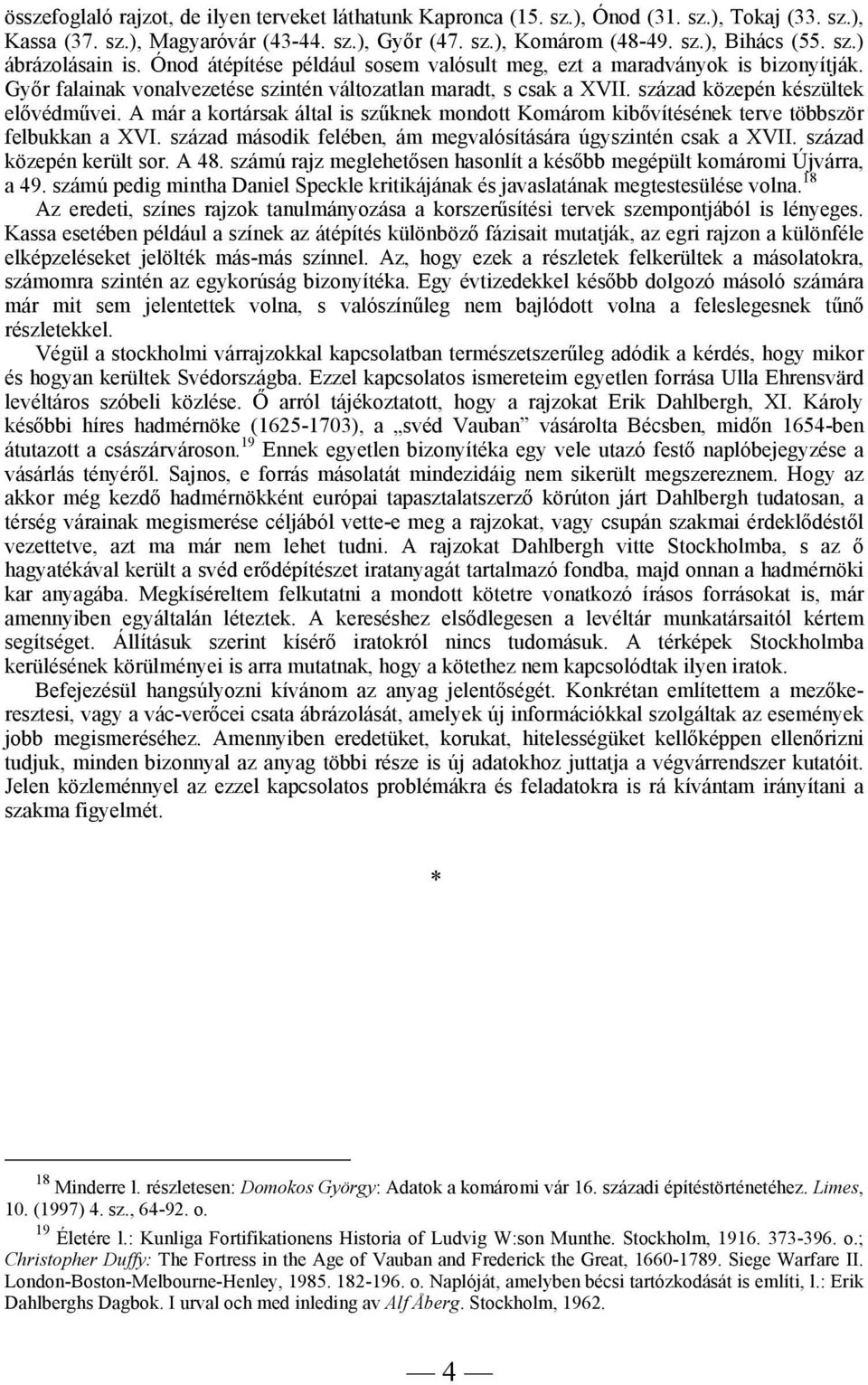 A már a kortársak által is szűknek mondott Komárom kibővítésének terve többször felbukkan a XVI. század második felében, ám megvalósítására úgyszintén csak a XVII. század közepén került sor. A 48.