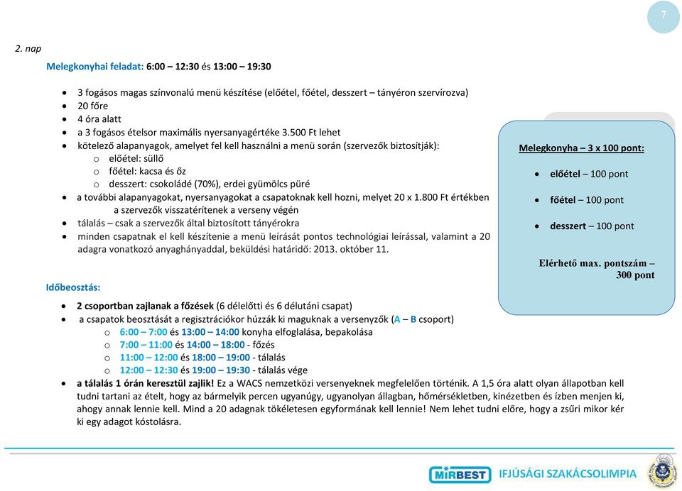 500 Ft lehet kötelező alapanyagok, amelyet fel kell használni a menü során (szervezők biztosítják): o előétel: süllő o főétel: kacsa és őz o desszert: csokoládé (70%), erdei gyümölcs püré a további