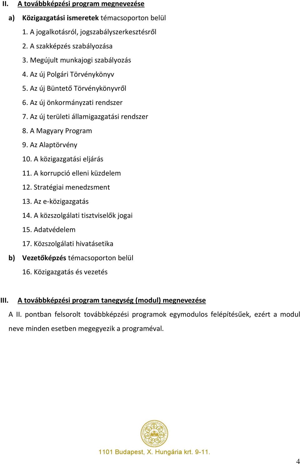 A közigazgatási eljárás 11. A korrupció elleni küzdelem 12. Stratégiai menedzsment 13. Az e-közigazgatás 14. A közszolgálati tisztviselők jogai 15. Adatvédelem 17.