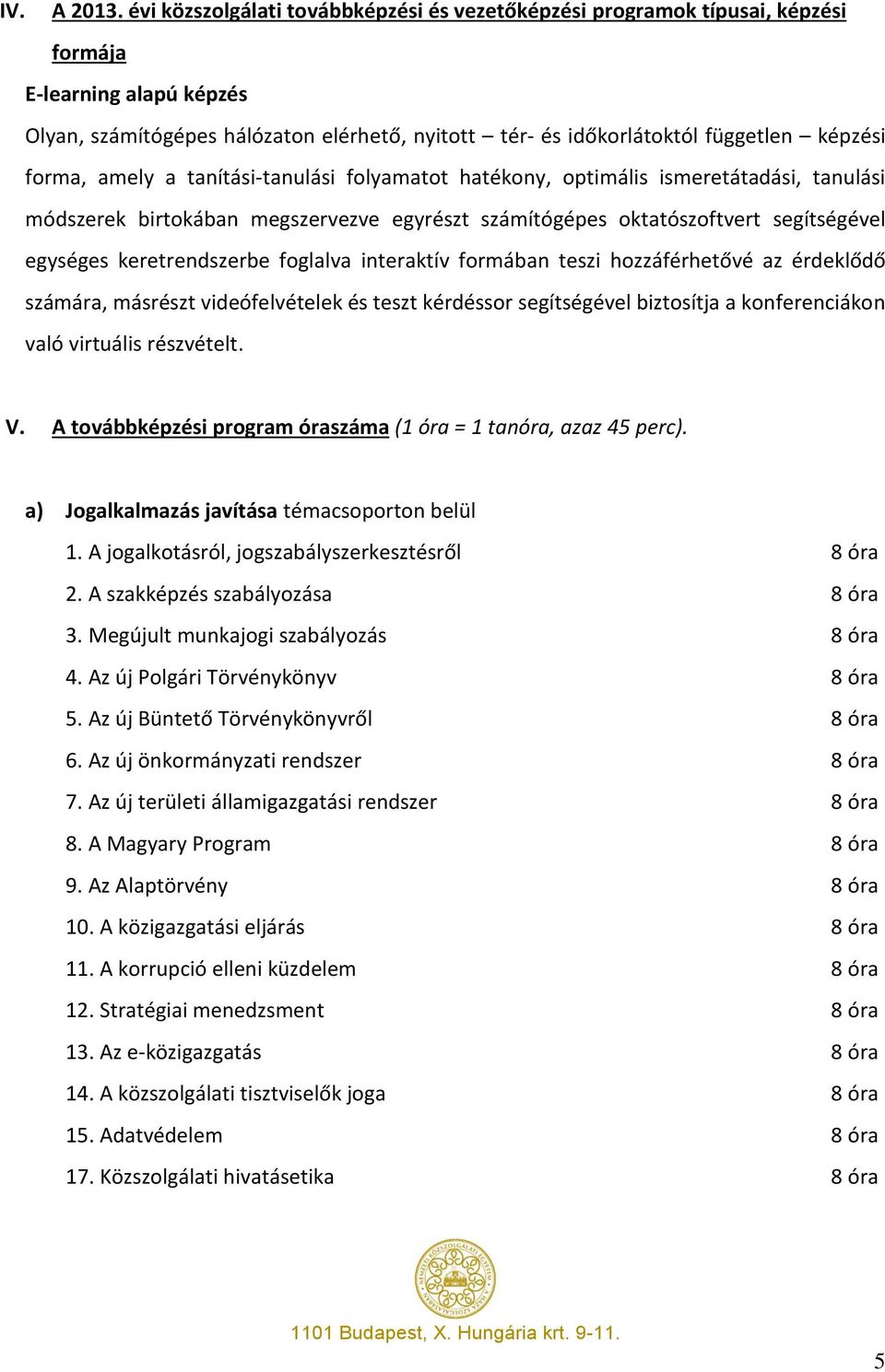 forma, amely a tanítási-tanulási folyamatot hatékony, optimális ismeretátadási, tanulási módszerek birtokában megszervezve egyrészt számítógépes oktatószoftvert segítségével egységes keretrendszerbe