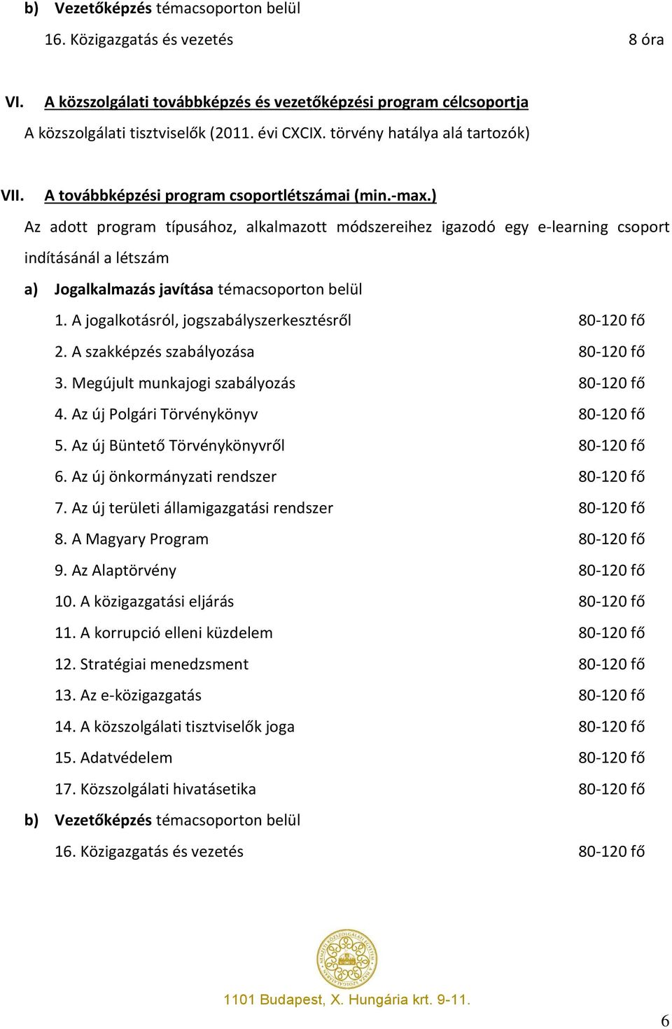 ) Az adott program típusához, alkalmazott módszereihez igazodó egy e-learning csoport indításánál a létszám a) Jogalkalmazás javítása témacsoporton belül 1.