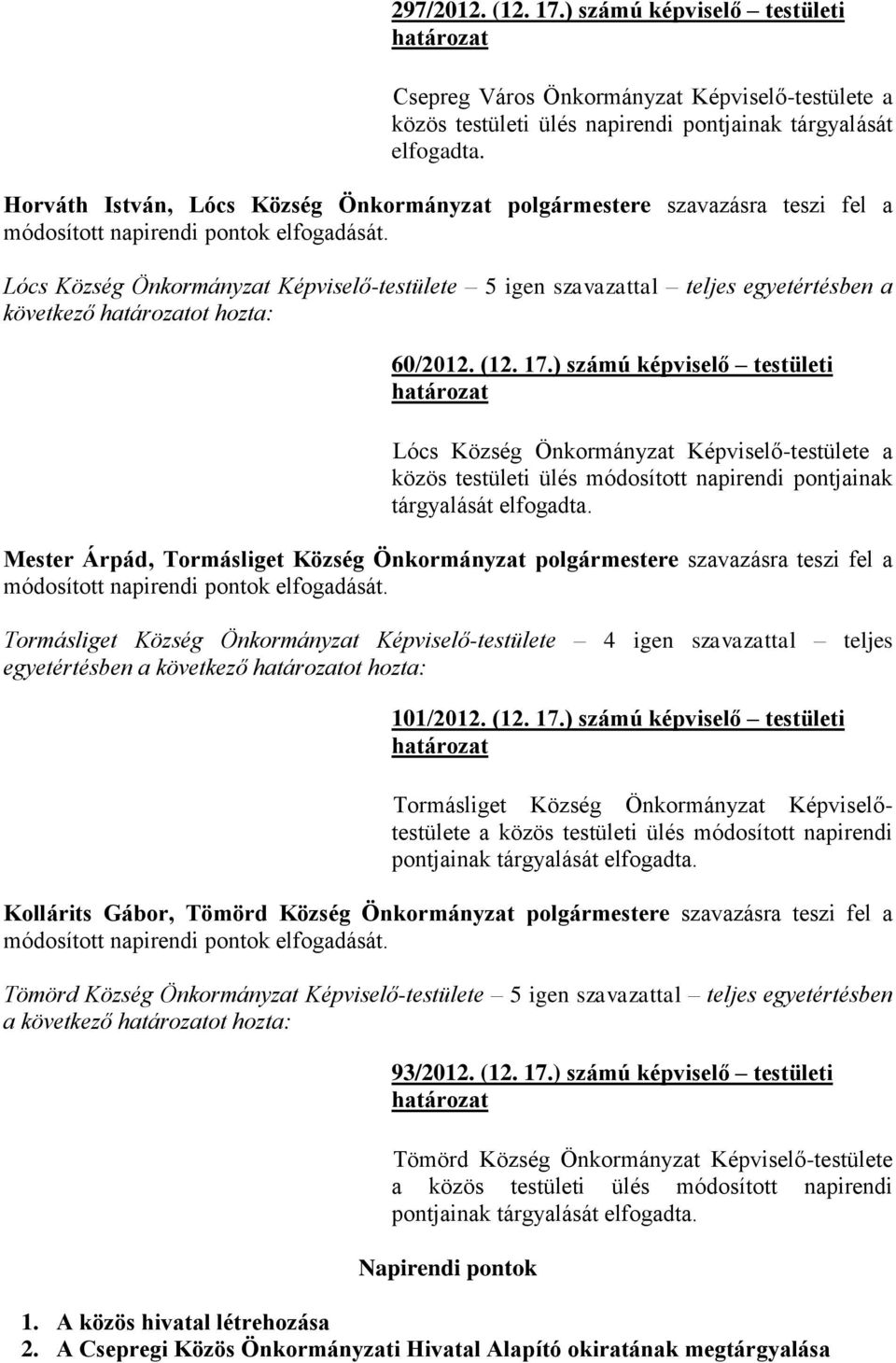 Lócs Község Önkormányzat Képviselő-testülete 5 igen szavazattal teljes egyetértésben a következő határozatot hozta: 60/2012. (12. 17.