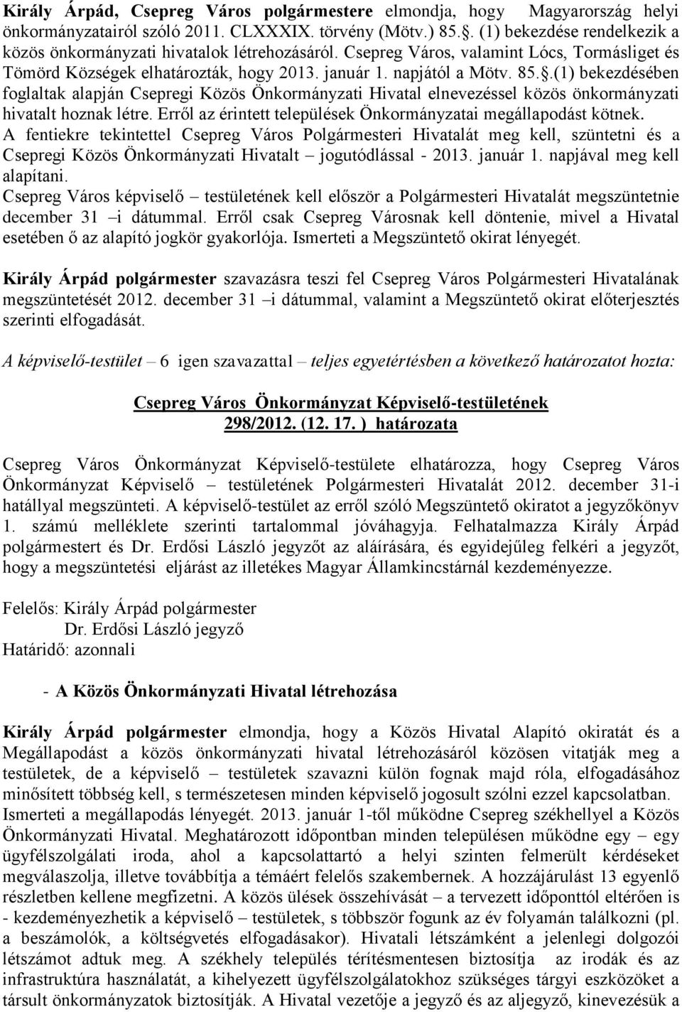 .(1) bekezdésében foglaltak alapján Csepregi Közös Önkormányzati Hivatal elnevezéssel közös önkormányzati hivatalt hoznak létre. Erről az érintett települések Önkormányzatai megállapodást kötnek.