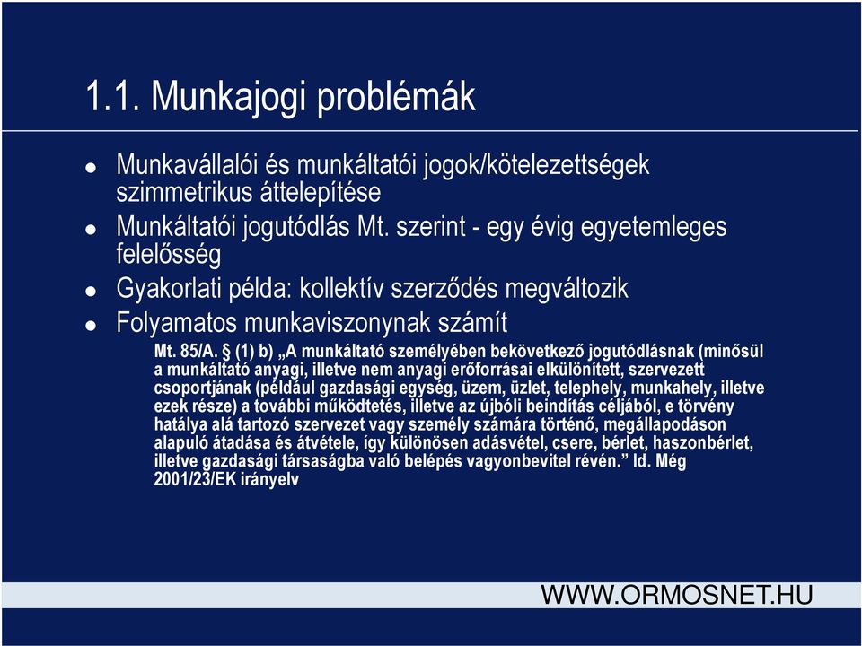 (1) b) A munkáltató személyében bekövetkező jogutódlásnak (minősül a munkáltató anyagi, illetve nem anyagi erőforrásai elkülönített, szervezett csoportjának (például gazdasági egység, üzem, üzlet,