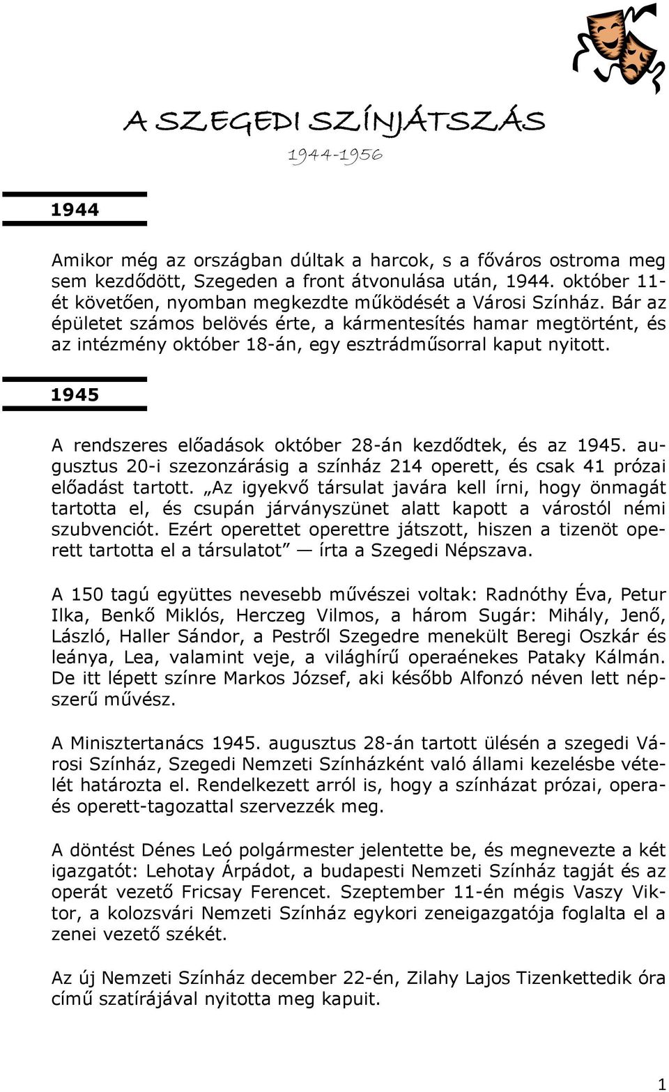 Bár az épületet számos belövés érte, a kármentesítés hamar megtörtént, és az intézmény október 18-án, egy esztrádműsorral kaput nyitott.