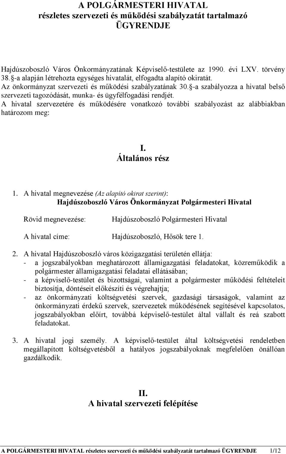 -a szabályozza a hivatal belső szervezeti tagozódását, munka- és ügyfélfogadási rendjét. A hivatal szervezetére és működésére vonatkozó további szabályozást az alábbiakban határozom meg: I.