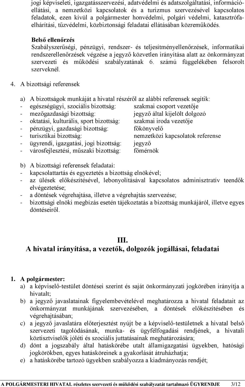 Belső ellenőrzés Szabályszerűségi, pénzügyi, rendszer- és teljesítményellenőrzések, informatikai rendszerellenőrzések végzése a jegyző közvetlen irányítása alatt az önkormányzat szervezeti és