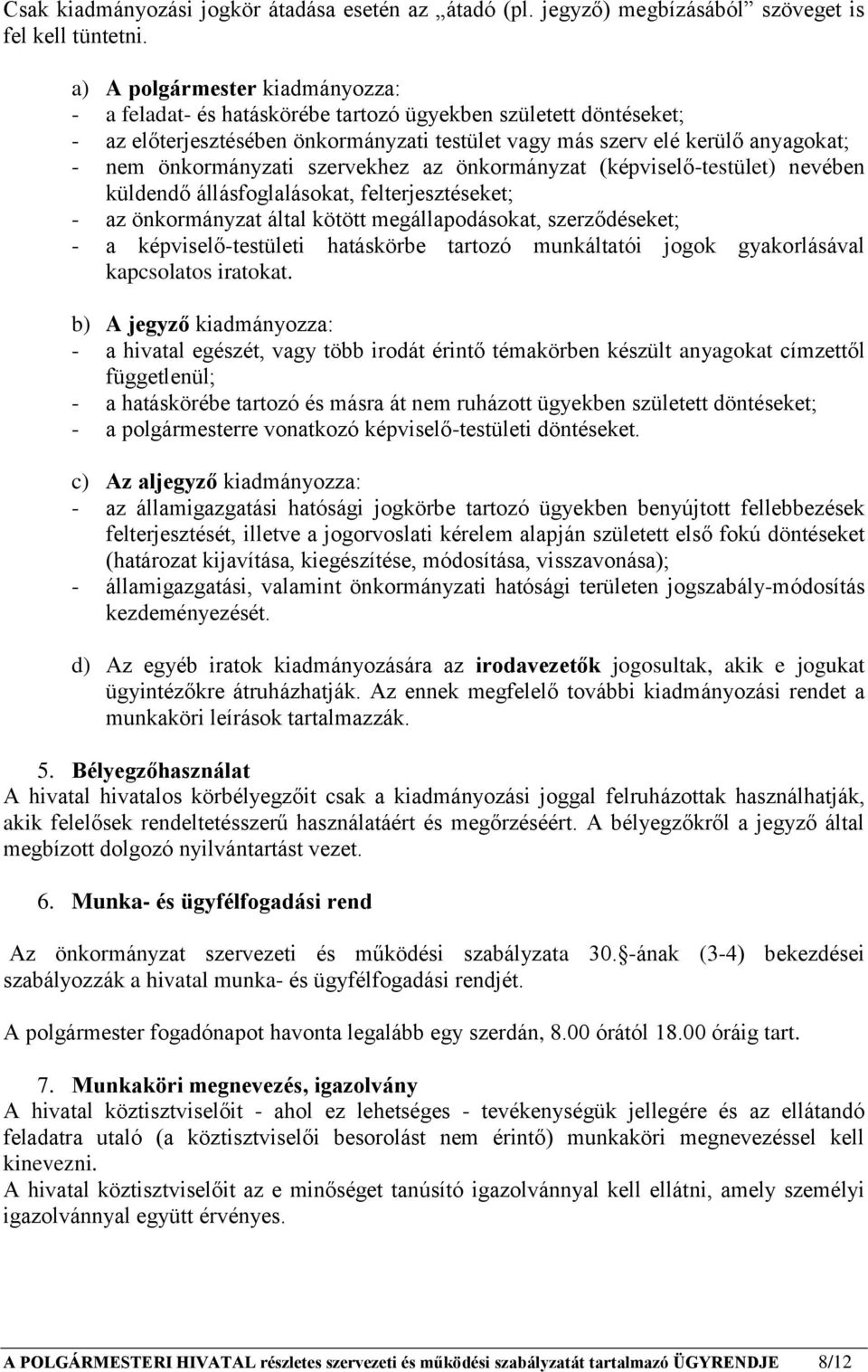 önkormányzati szervekhez az önkormányzat (képviselő-testület) nevében küldendő állásfoglalásokat, felterjesztéseket; - az önkormányzat által kötött megállapodásokat, szerződéseket; - a