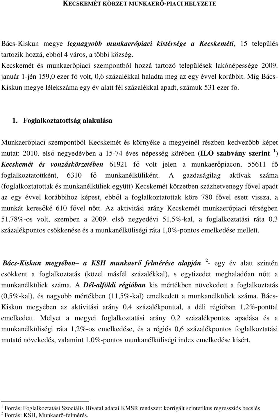 Míg Bács- Kiskun megye lélekszáma egy év alatt fél százalékkal apadt, számuk 531 ezer fő. 1.