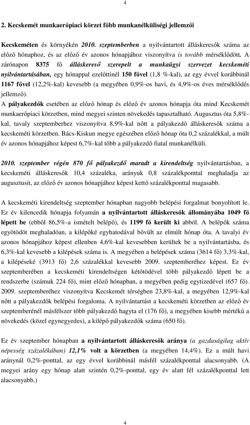 A zárónapon 8375 fő álláskereső szerepelt a munkaügyi szervezet kecskeméti nyilvántartásában, egy hónappal ezelőttinél 150 fővel (1,8 %-kal), az egy évvel korábbinál 1167 fővel (12,2%-kal) kevesebb