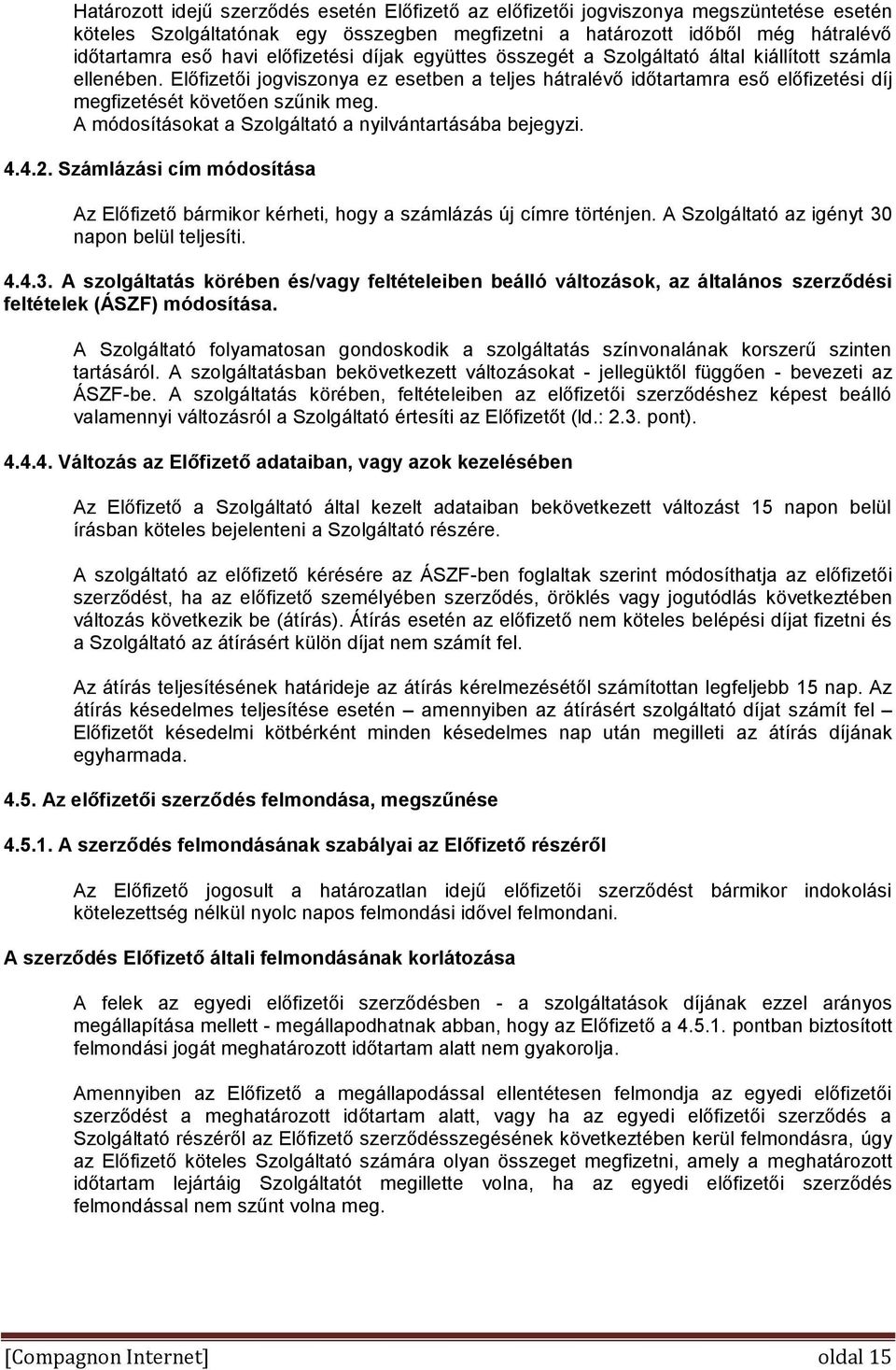 Előfizetői jogviszonya ez esetben a teljes hátralévő időtartamra eső előfizetési díj megfizetését követően szűnik meg. A módosításokat a Szolgáltató a nyilvántartásába bejegyzi. 4.4.2.