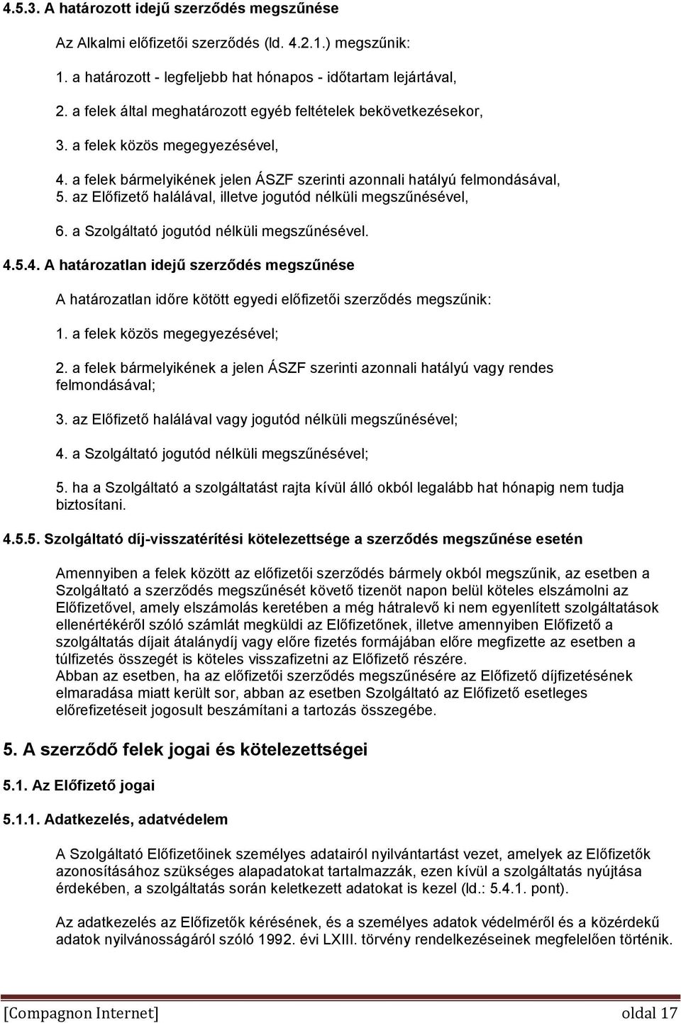 az Előfizető halálával, illetve jogutód nélküli megszűnésével, 6. a Szolgáltató jogutód nélküli megszűnésével. 4.