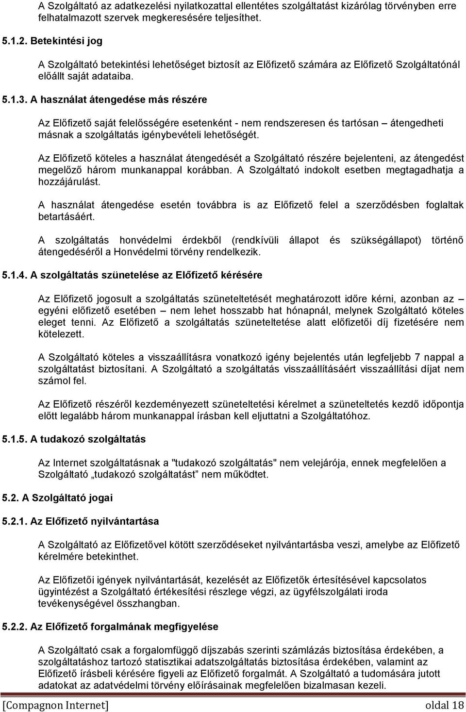 A használat átengedése más részére Az Előfizető saját felelősségére esetenként - nem rendszeresen és tartósan átengedheti másnak a szolgáltatás igénybevételi lehetőségét.