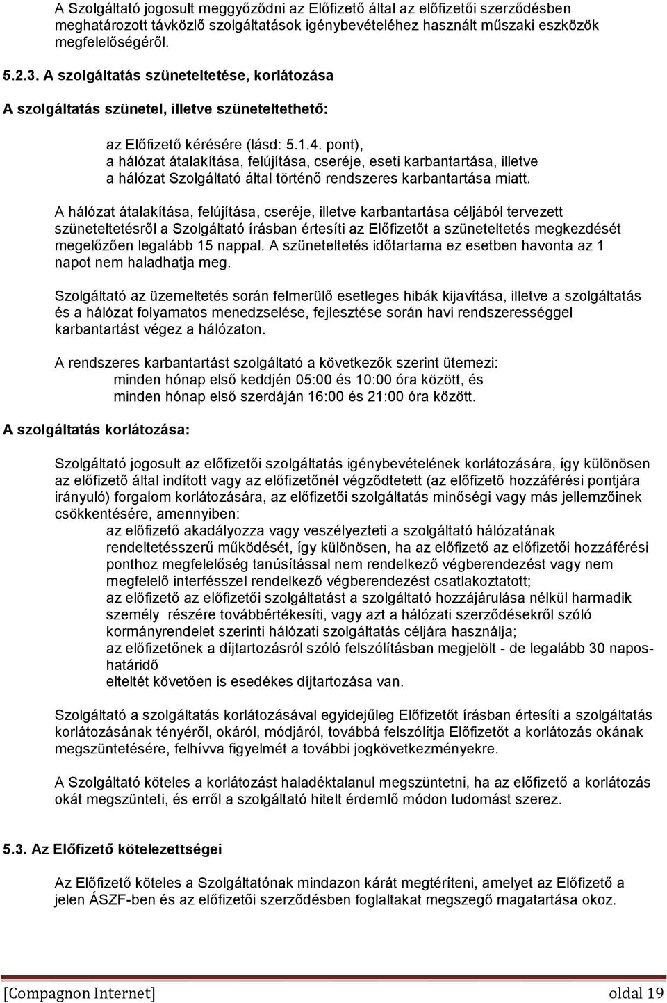 pont), a hálózat átalakítása, felújítása, cseréje, eseti karbantartása, illetve a hálózat Szolgáltató által történő rendszeres karbantartása miatt.