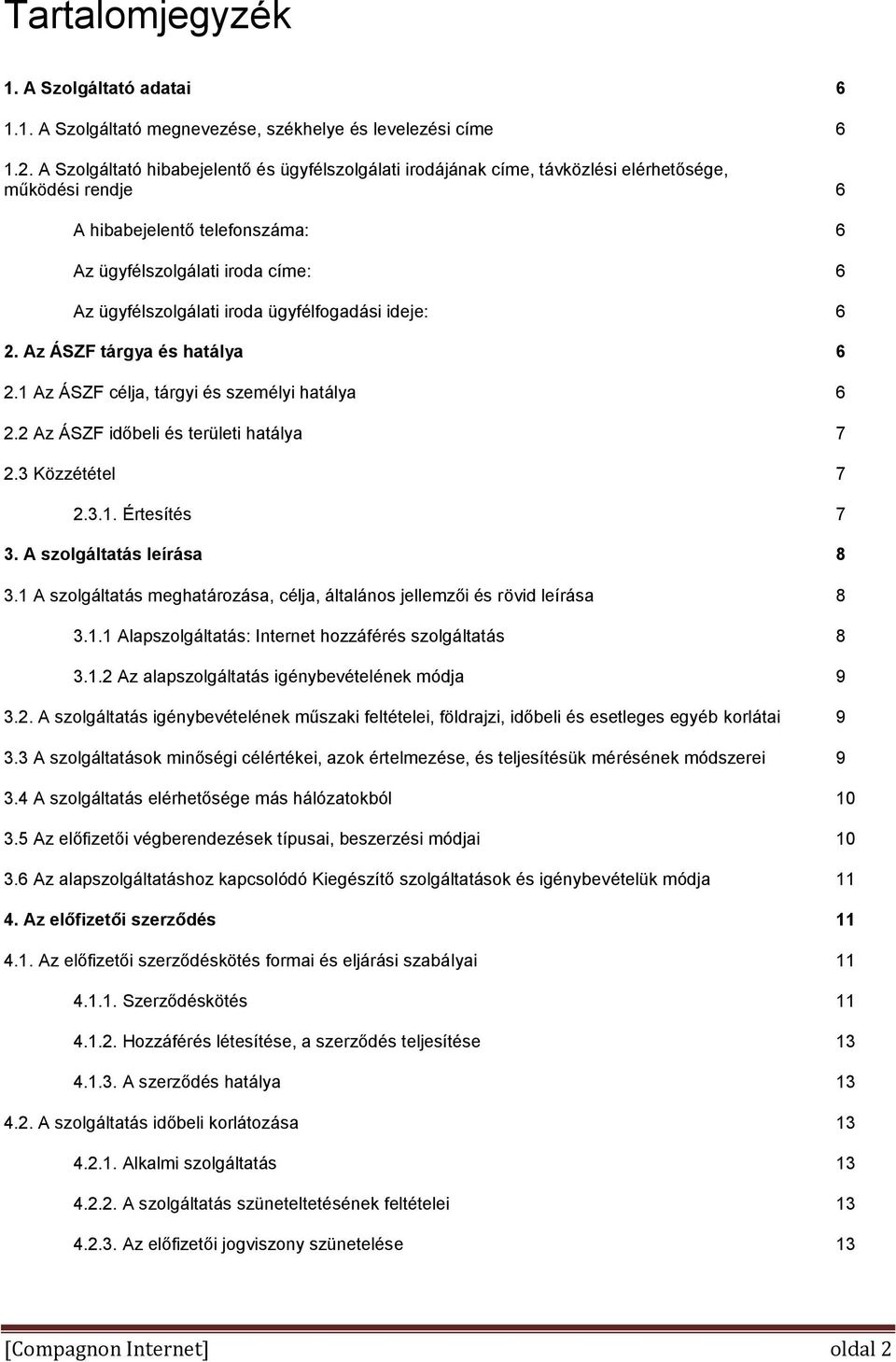 ügyfélfogadási ideje: 6 2. Az ÁSZF tárgya és hatálya 6 2.1 Az ÁSZF célja, tárgyi és személyi hatálya 6 2.2 Az ÁSZF időbeli és területi hatálya 7 2.3 Közzététel 7 2.3.1. Értesítés 7 3.