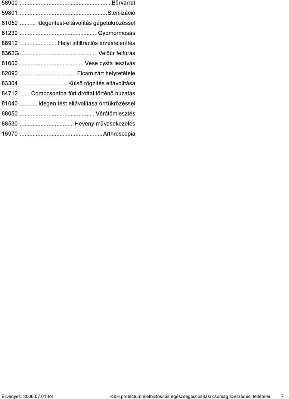 ..Külső rögzítés eltávolítása 84712...Combcsontba fúrt dróttal történő húzatás 81040... Idegen test eltávolítása orrtükrözéssel 88050.