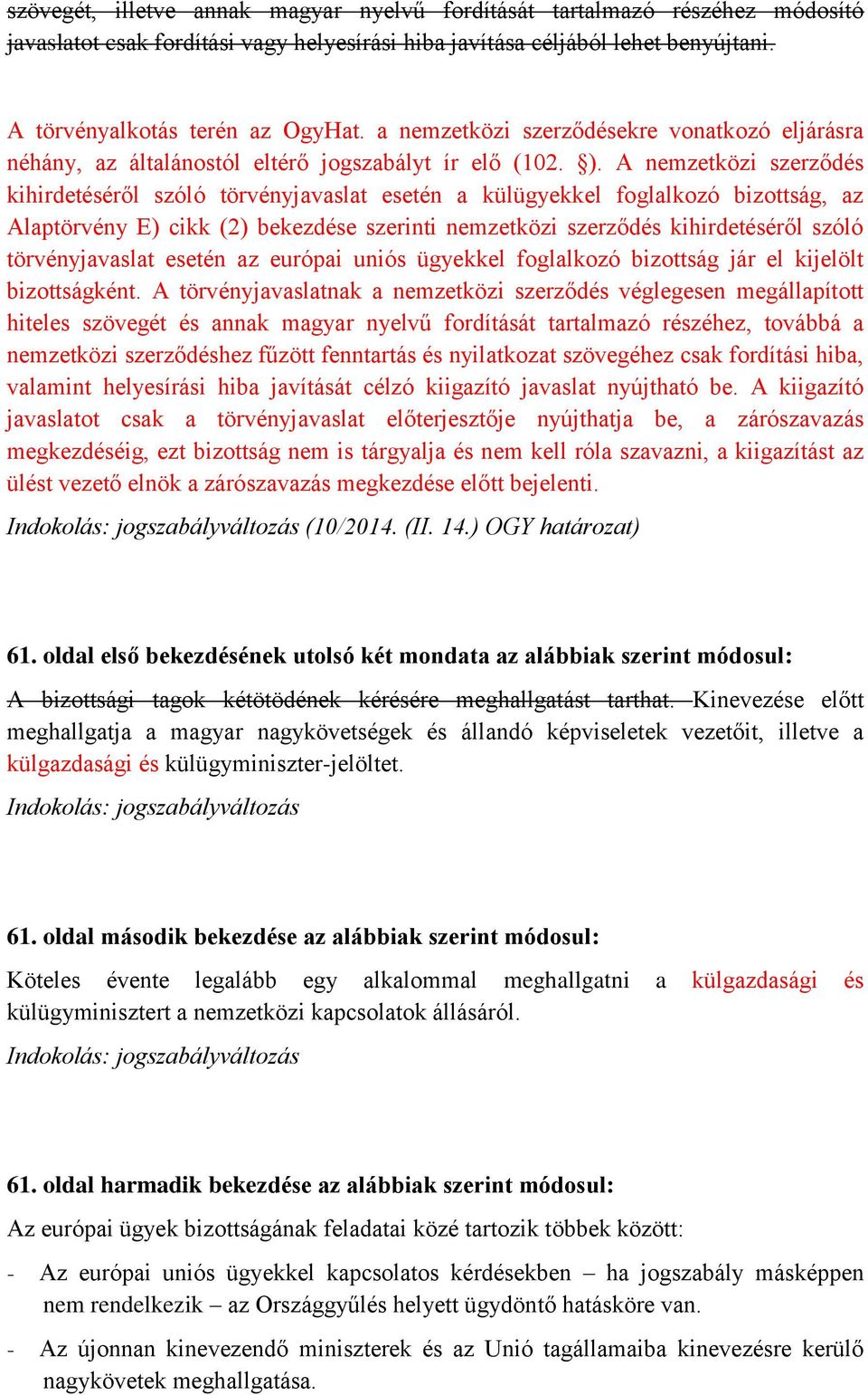 A nemzetközi szerződés kihirdetéséről szóló törvényjavaslat esetén a külügyekkel foglalkozó bizottság, az Alaptörvény E) cikk (2) bekezdése szerinti nemzetközi szerződés kihirdetéséről szóló