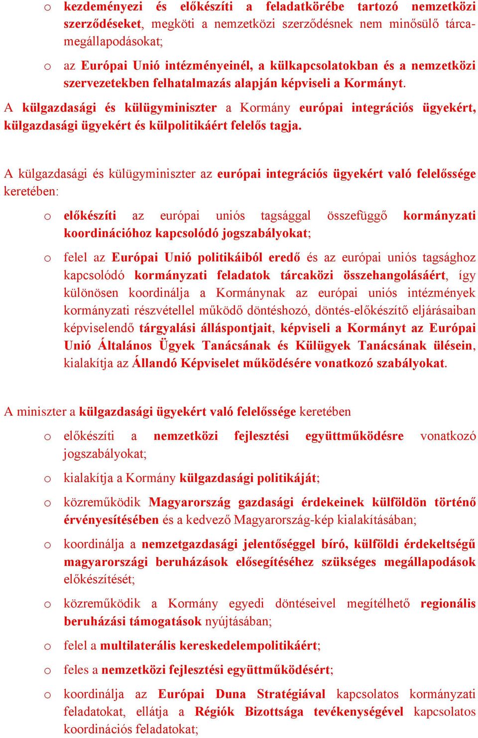 A külgazdasági és külügyminiszter a Kormány európai integrációs ügyekért, külgazdasági ügyekért és külpolitikáért felelős tagja.