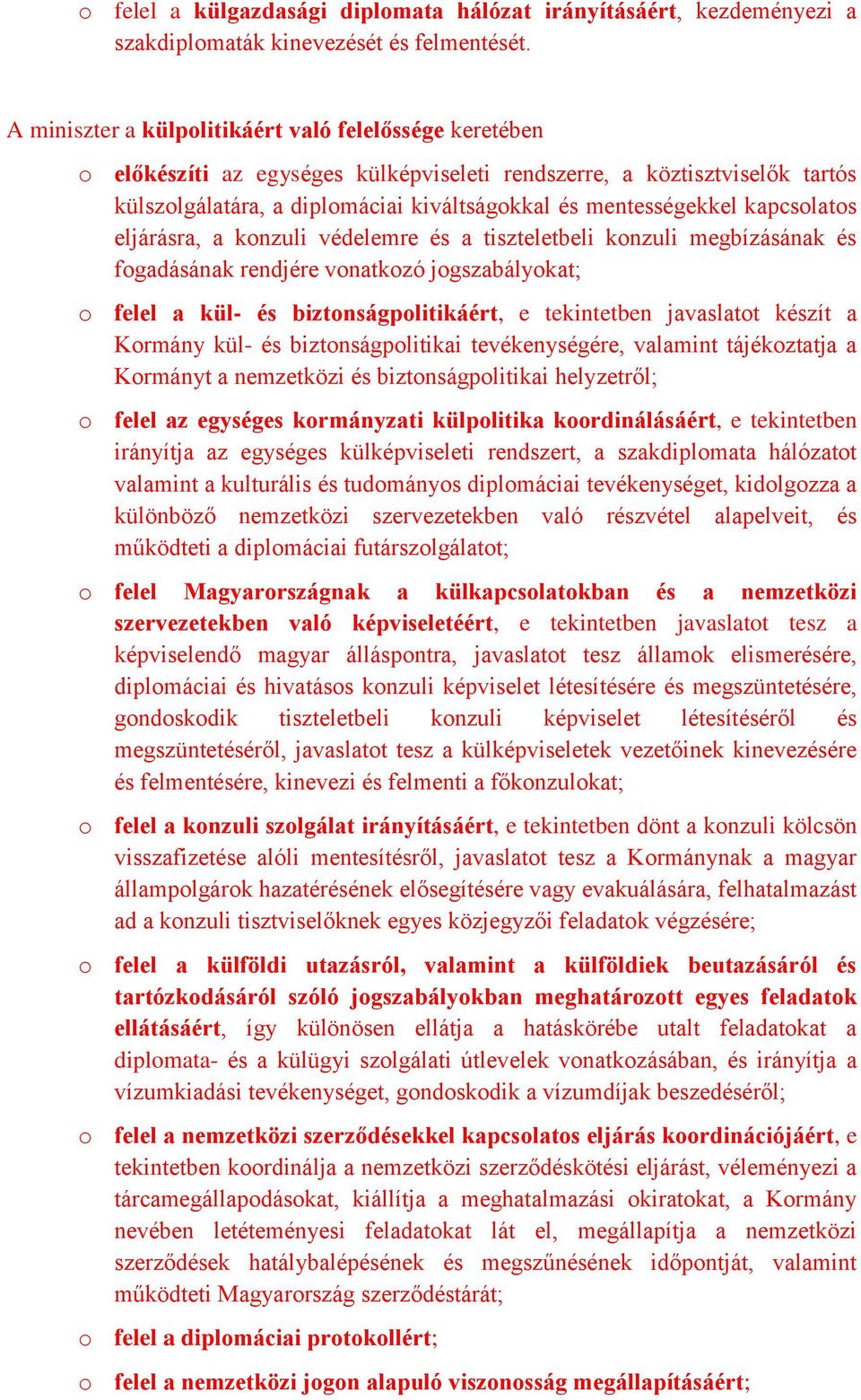 kapcsolatos eljárásra, a konzuli védelemre és a tiszteletbeli konzuli megbízásának és fogadásának rendjére vonatkozó jogszabályokat; o felel a kül- és biztonságpolitikáért, e tekintetben javaslatot