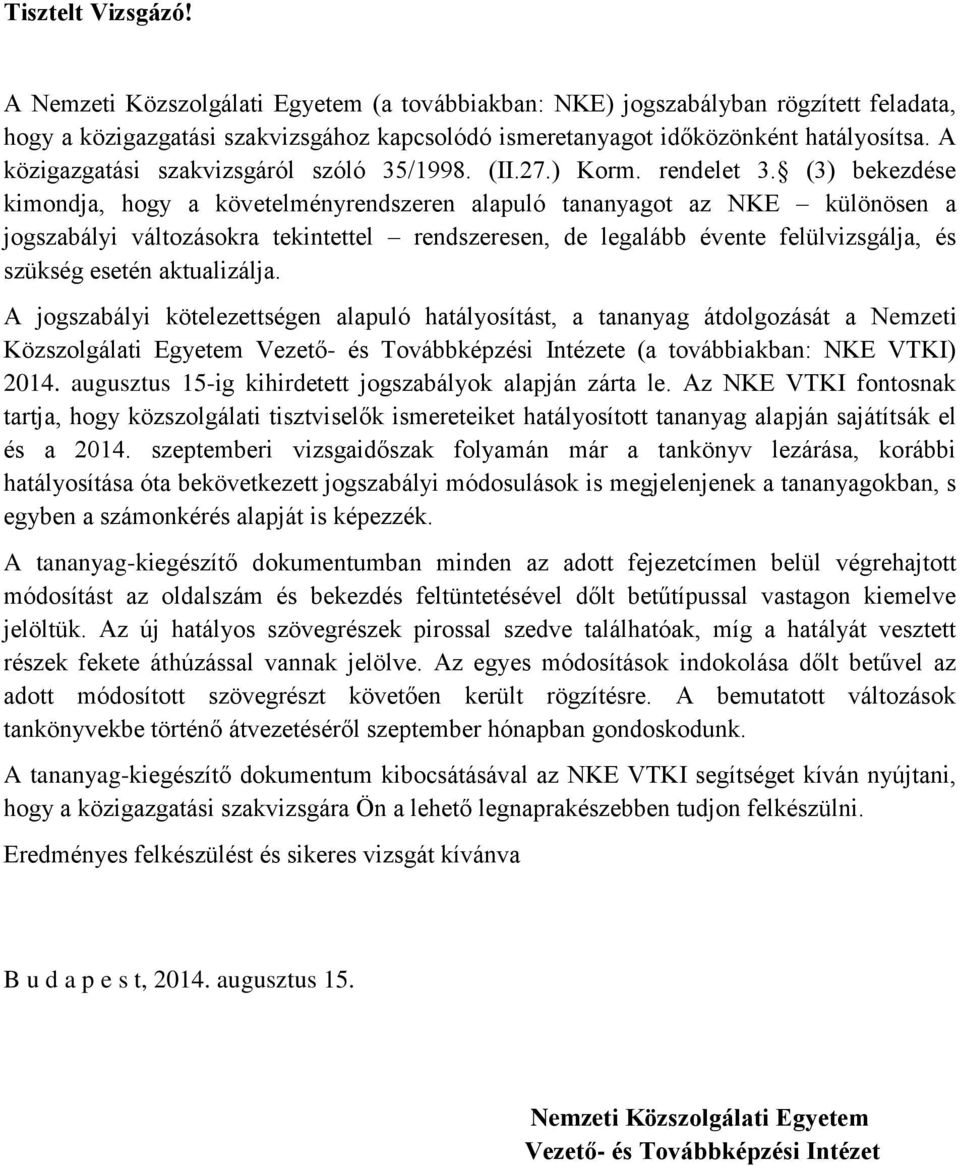 (3) bekezdése kimondja, hogy a követelményrendszeren alapuló tananyagot az NKE különösen a jogszabályi változásokra tekintettel rendszeresen, de legalább évente felülvizsgálja, és szükség esetén