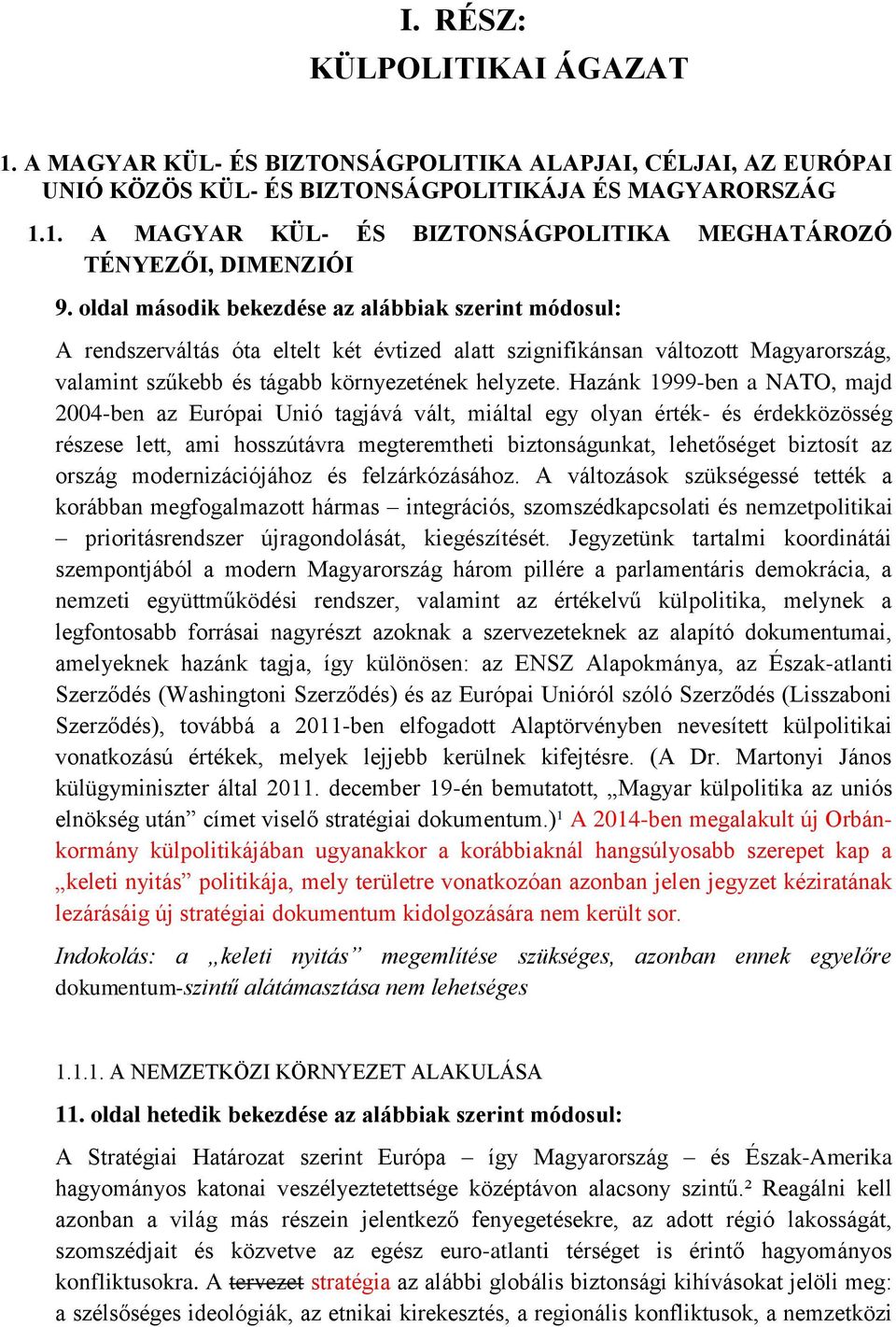 Hazánk 1999-ben a NATO, majd 2004-ben az Európai Unió tagjává vált, miáltal egy olyan érték- és érdekközösség részese lett, ami hosszútávra megteremtheti biztonságunkat, lehetőséget biztosít az