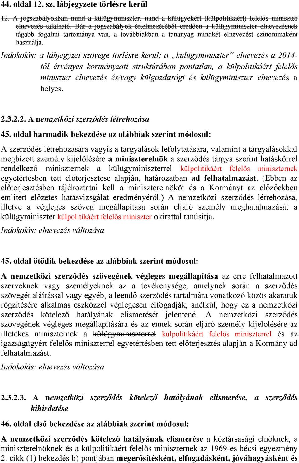 Indokolás: a lábjegyzet szövege törlésre kerül; a külügyminiszter elnevezés a 2014- től érvényes kormányzati struktúrában pontatlan, a külpolitikáért felelős miniszter elnevezés és/vagy külgazdasági