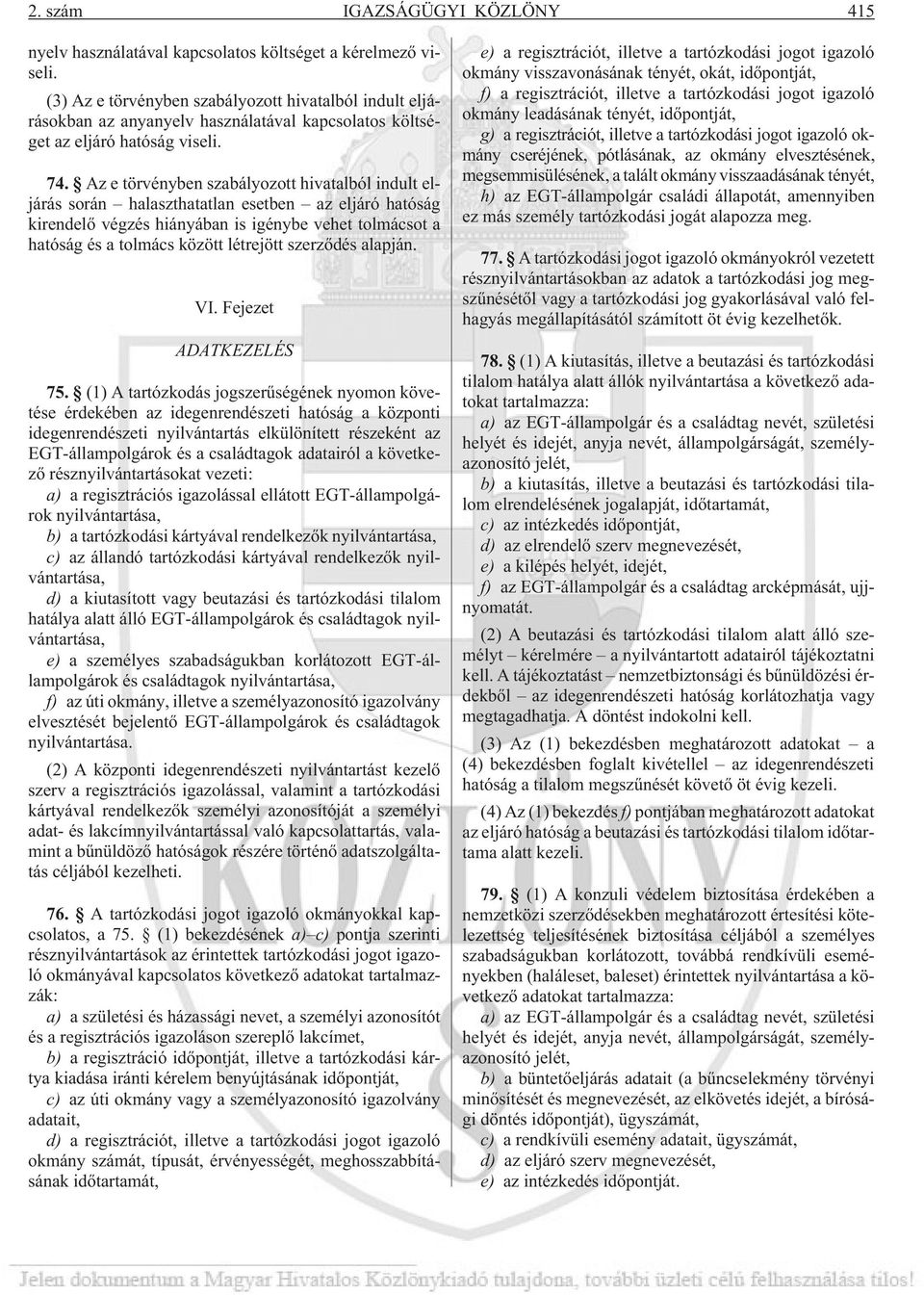 Az e törvényben szabályozott hivatalból indult eljárás során halaszthatatlan esetben az eljáró hatóság kirendelõ végzés hiányában is igénybe vehet tolmácsot a hatóság és a tolmács között létrejött