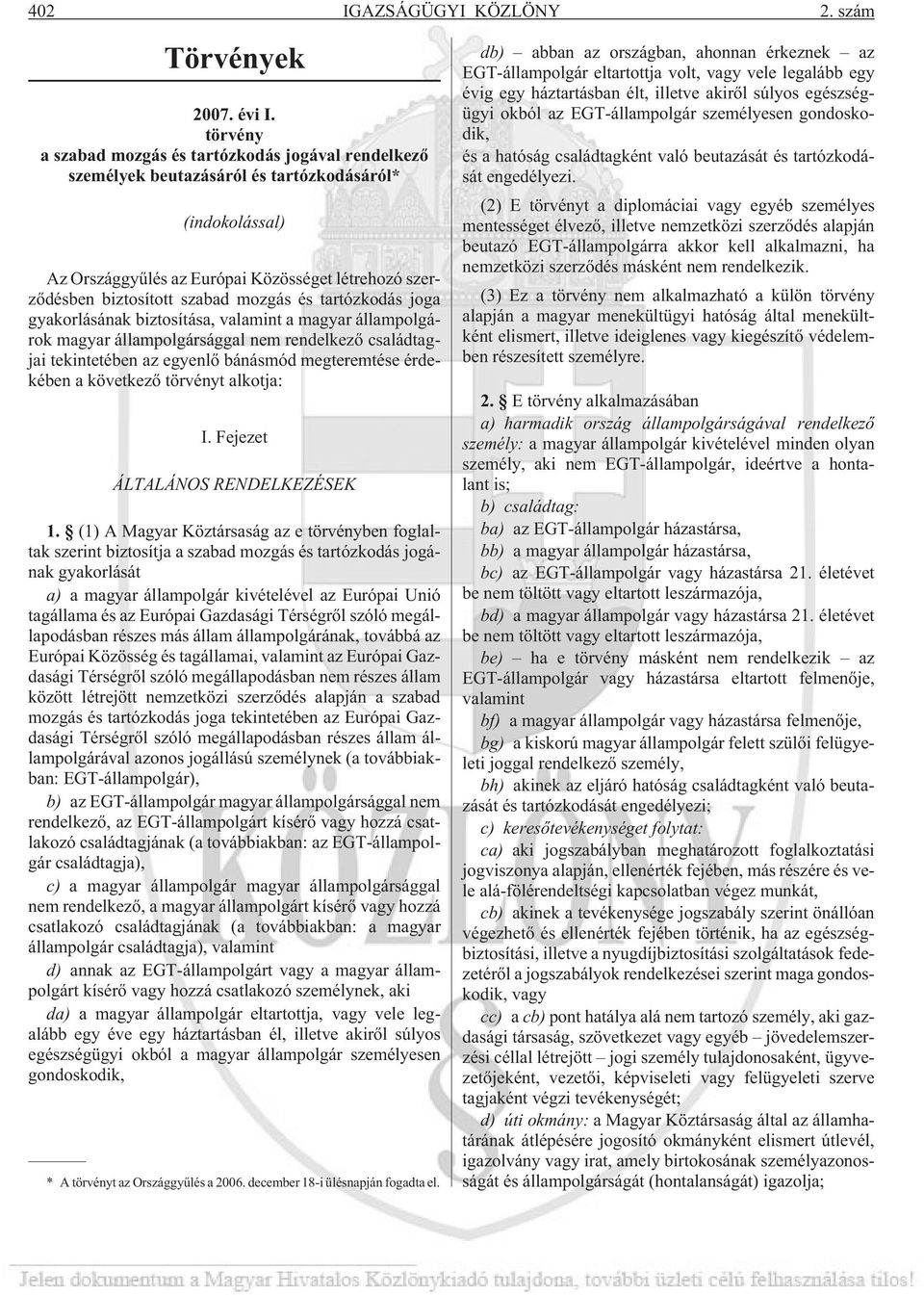 mozgás és tartózkodás joga gyakorlásának biztosítása, valamint a magyar állampolgárok magyar állampolgársággal nem rendelkezõ családtagjai tekintetében az egyenlõ bánásmód megteremtése érdekében a