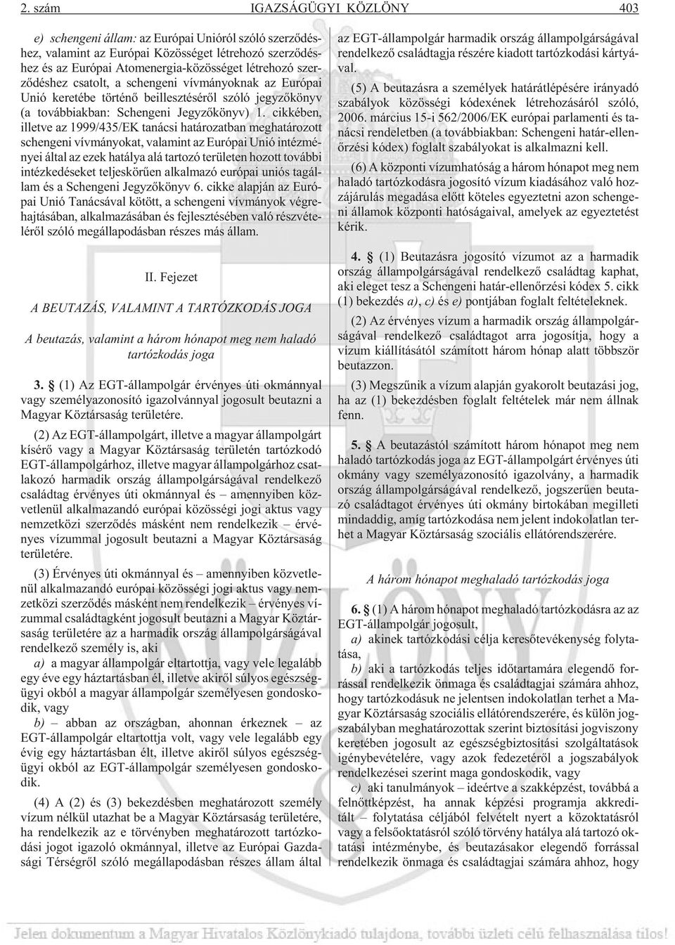 cikkében, illetve az 1999/435/EK tanácsi határozatban meghatározott schengeni vívmányokat, valamint az Európai Unió intézményei által az ezek hatálya alá tartozó területen hozott további