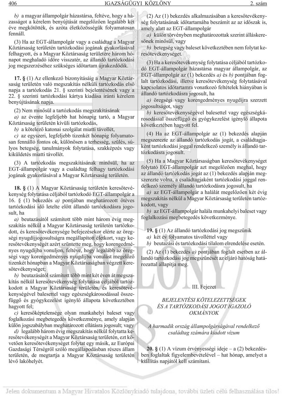 (3) Ha az EGT-állampolgár vagy a családtag a Magyar Köztársaság területén tartózkodási jogának gyakorlásával felhagyott, és a Magyar Köztársaság területére három hónapot meghaladó idõre visszatér, az