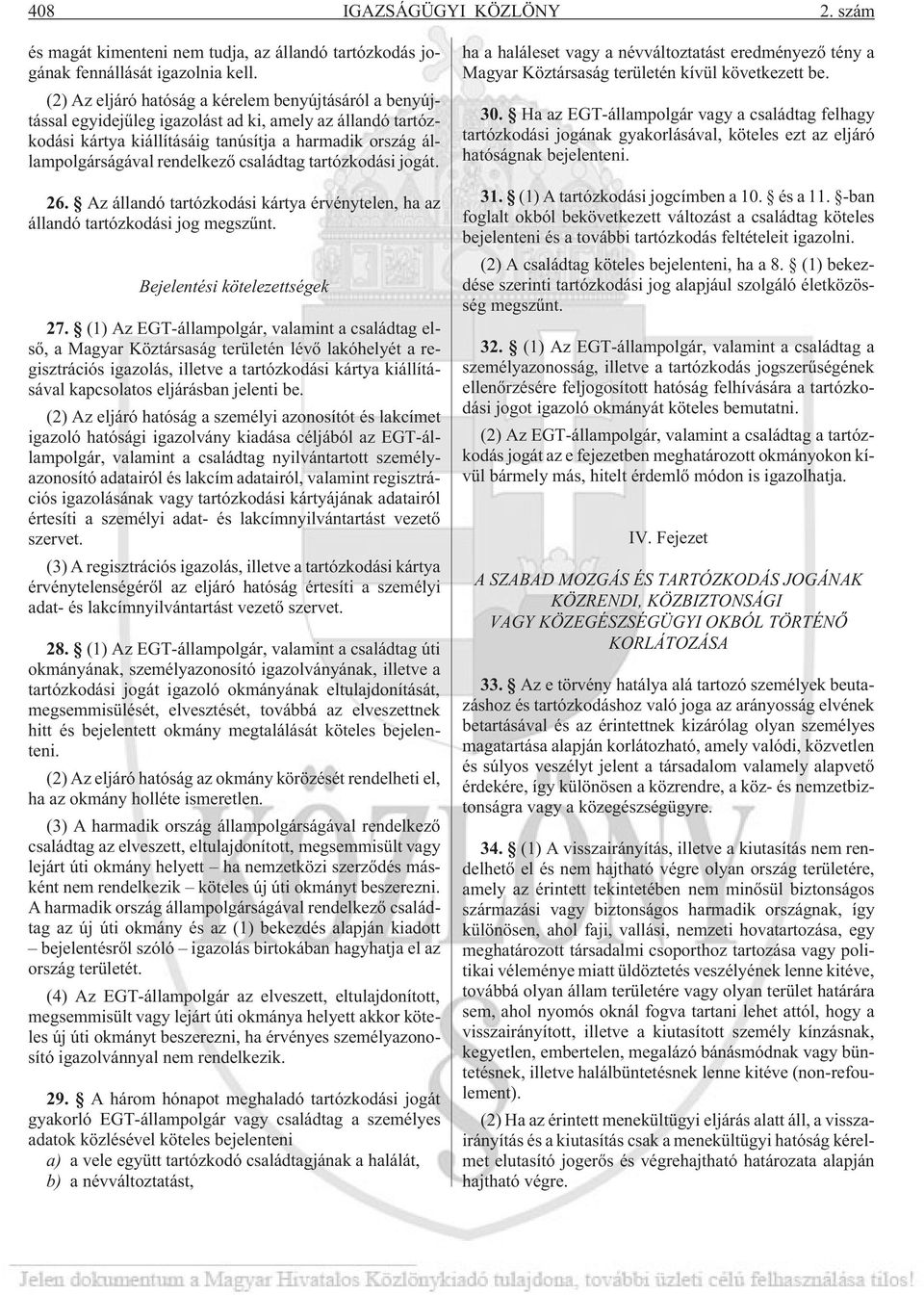 családtag tartózkodási jogát. 26. Az állandó tartózkodási kártya érvénytelen, ha az állandó tartózkodási jog megszûnt. Bejelentési kötelezettségek 27.