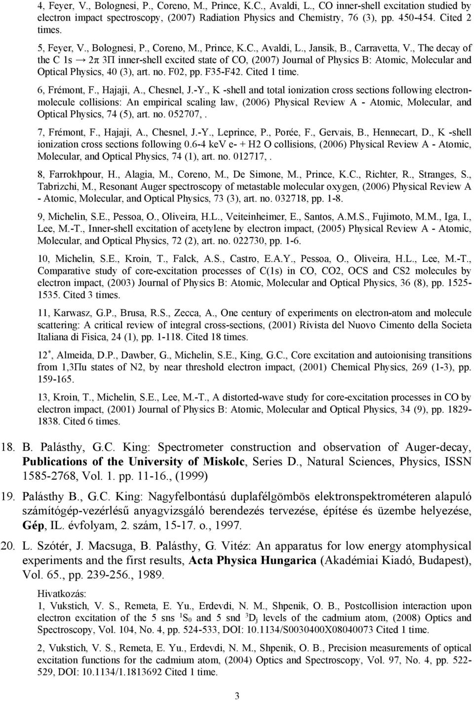 , The decay of the C 1s 2π 3Π inner-shell excited state of CO, (2007) Journal of Physics B: Atomic, Molecular and Optical Physics, 40 (3), art. no. F02, pp. F35-F42. Cited 1 time. 6, Frémont, F.