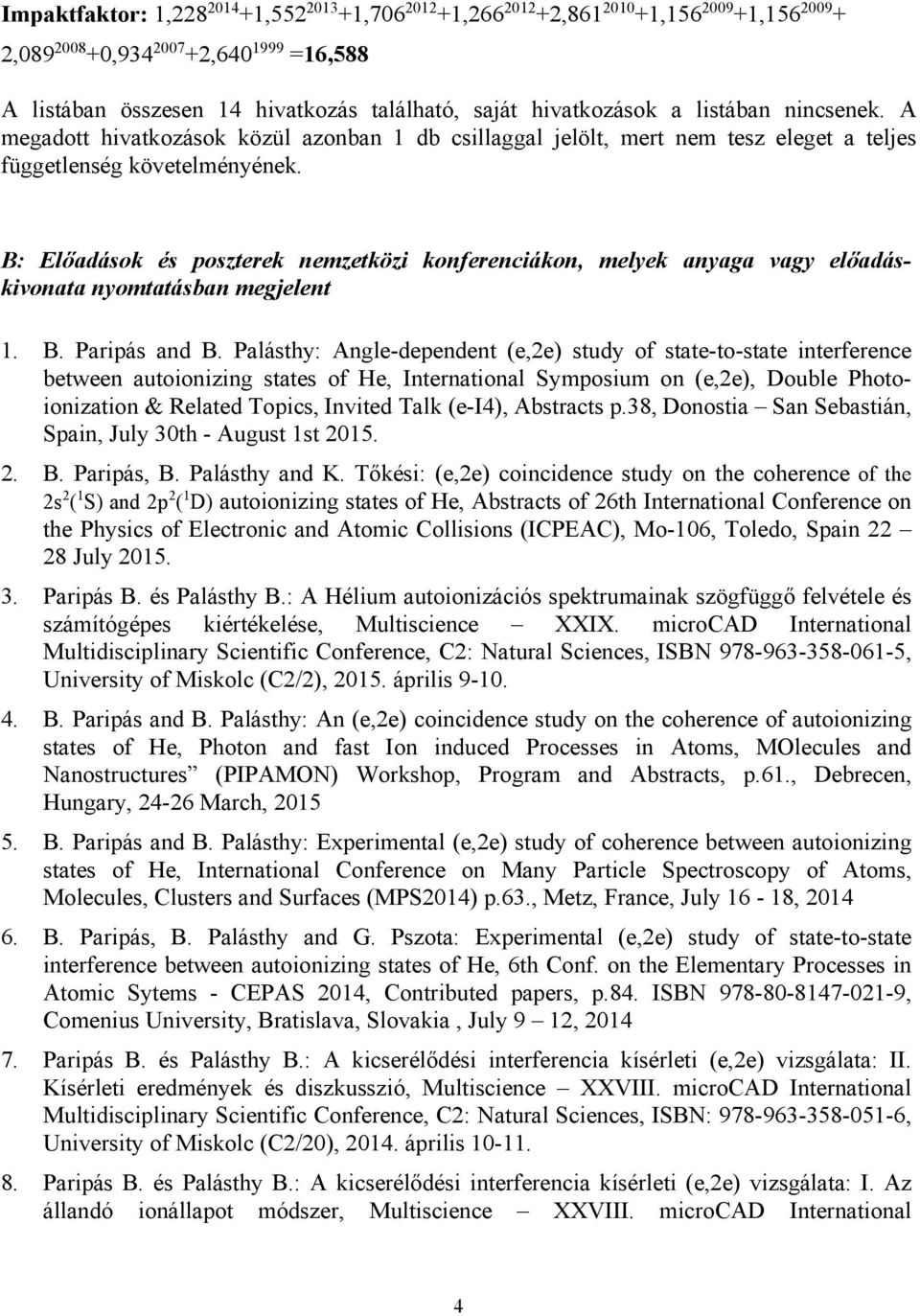 B: Előadások és poszterek nemzetközi konferenciákon, melyek anyaga vagy előadáskivonata nyomtatásban megjelent 1. B. Paripás and B.