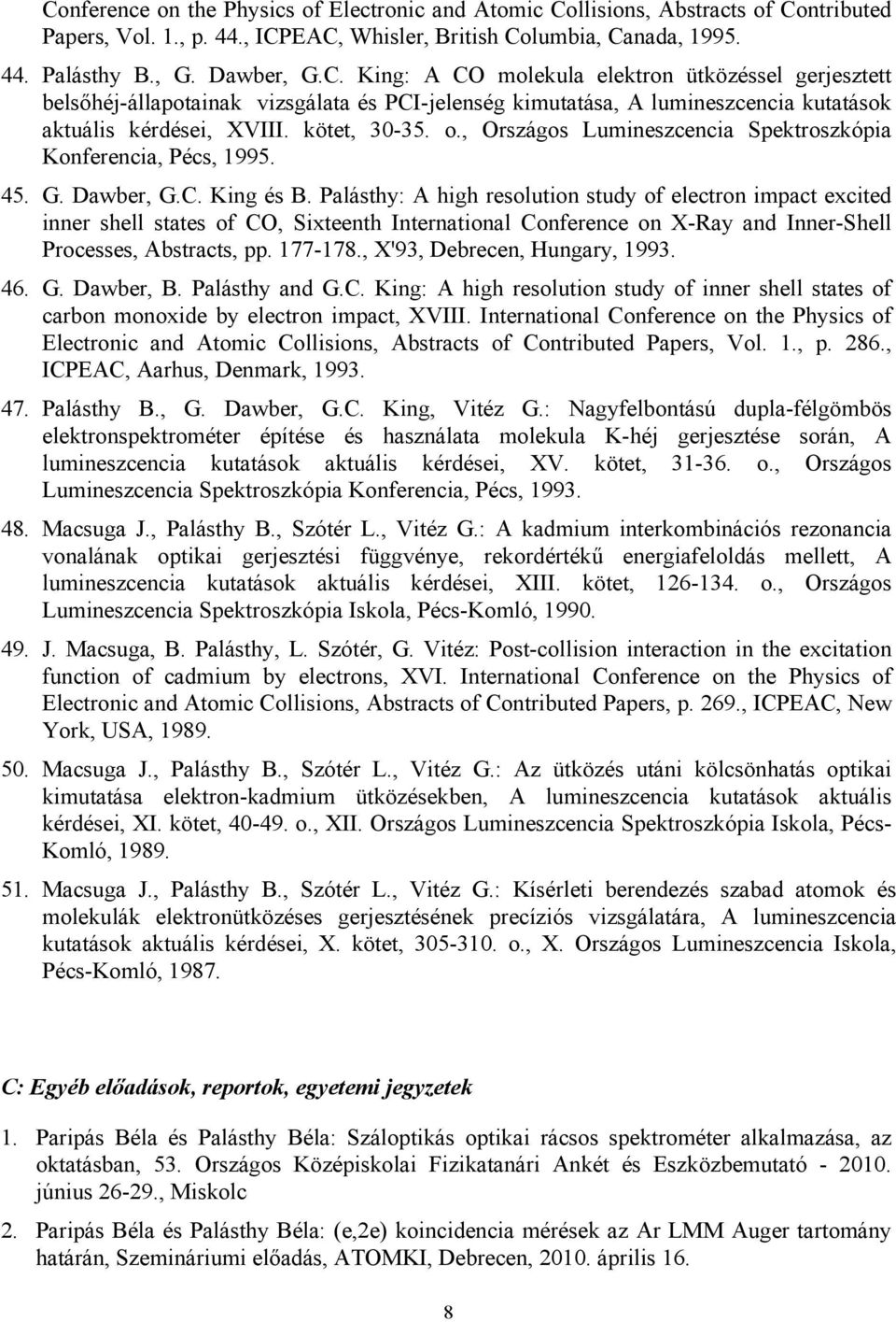 Palásthy: A high resolution study of electron impact excited inner shell states of CO, Sixteenth International Conference on X-Ray and Inner-Shell Processes, Abstracts, pp. 177-178.