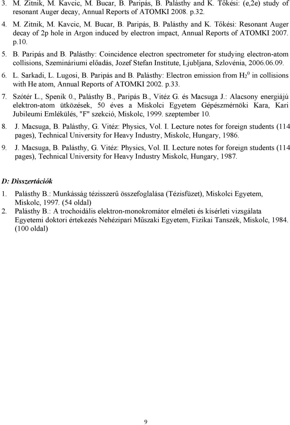 Lugosi, B. Paripás and B. Palásthy: Electron emission from H2 0 in collisions with He atom, Annual Reports of ATOMKI 2002. p.33. 7. Szótér L., Spenik 0., Palásthy B., Paripás B., Vitéz G.