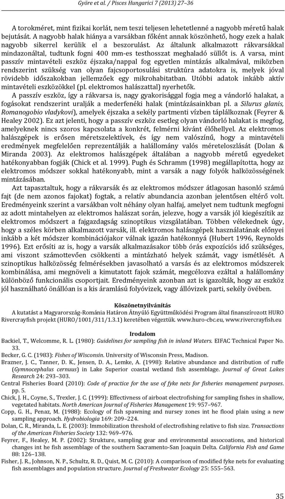 Az általunk alkalmazott rákvarsákkal mindazonáltal, tudtunk fogni 400 mm es testhosszat meghaladó süllőt is.