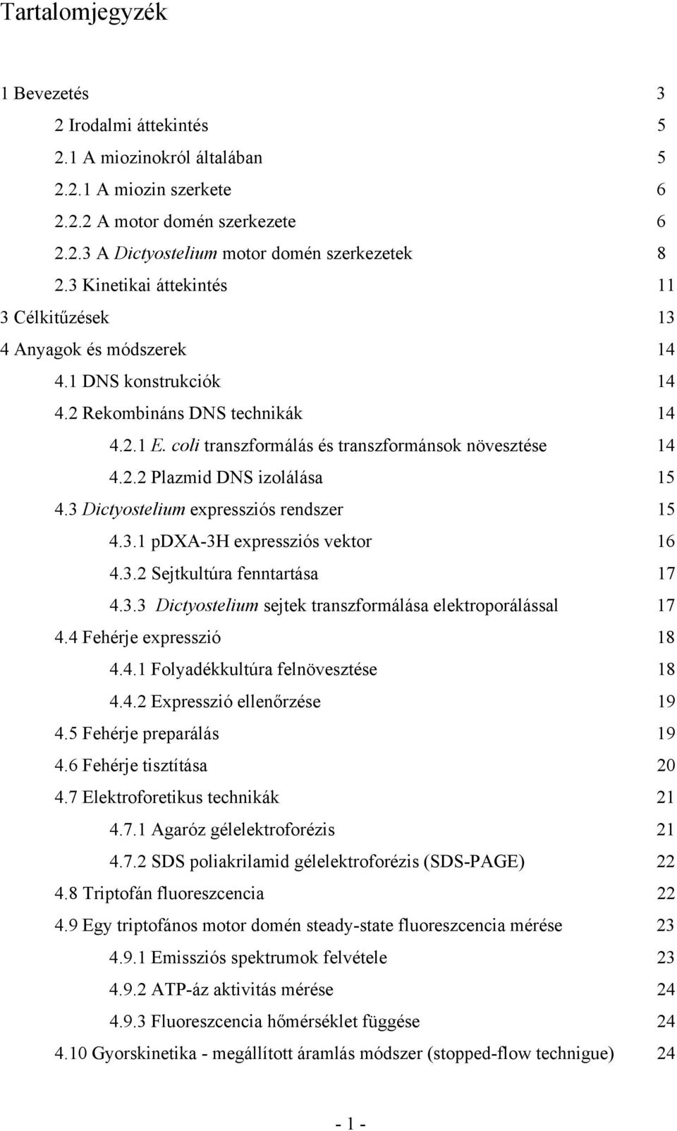 3 Dictyostelium expressziós rendszer 15 4.3.1 pdxa-3h expressziós vektor 16 4.3.2 Sejtkultúra fenntartása 17 4.3.3 Dictyostelium sejtek transzformálása elektroporálással 17 4.