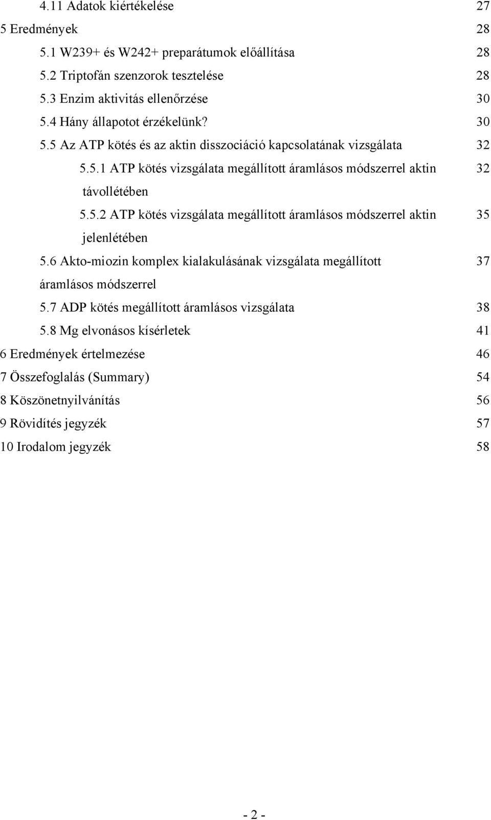 5.2 ATP kötés vizsgálata megállított áramlásos módszerrel aktin 35 jelenlétében 5.6 Akto-miozin komplex kialakulásának vizsgálata megállított 37 áramlásos módszerrel 5.