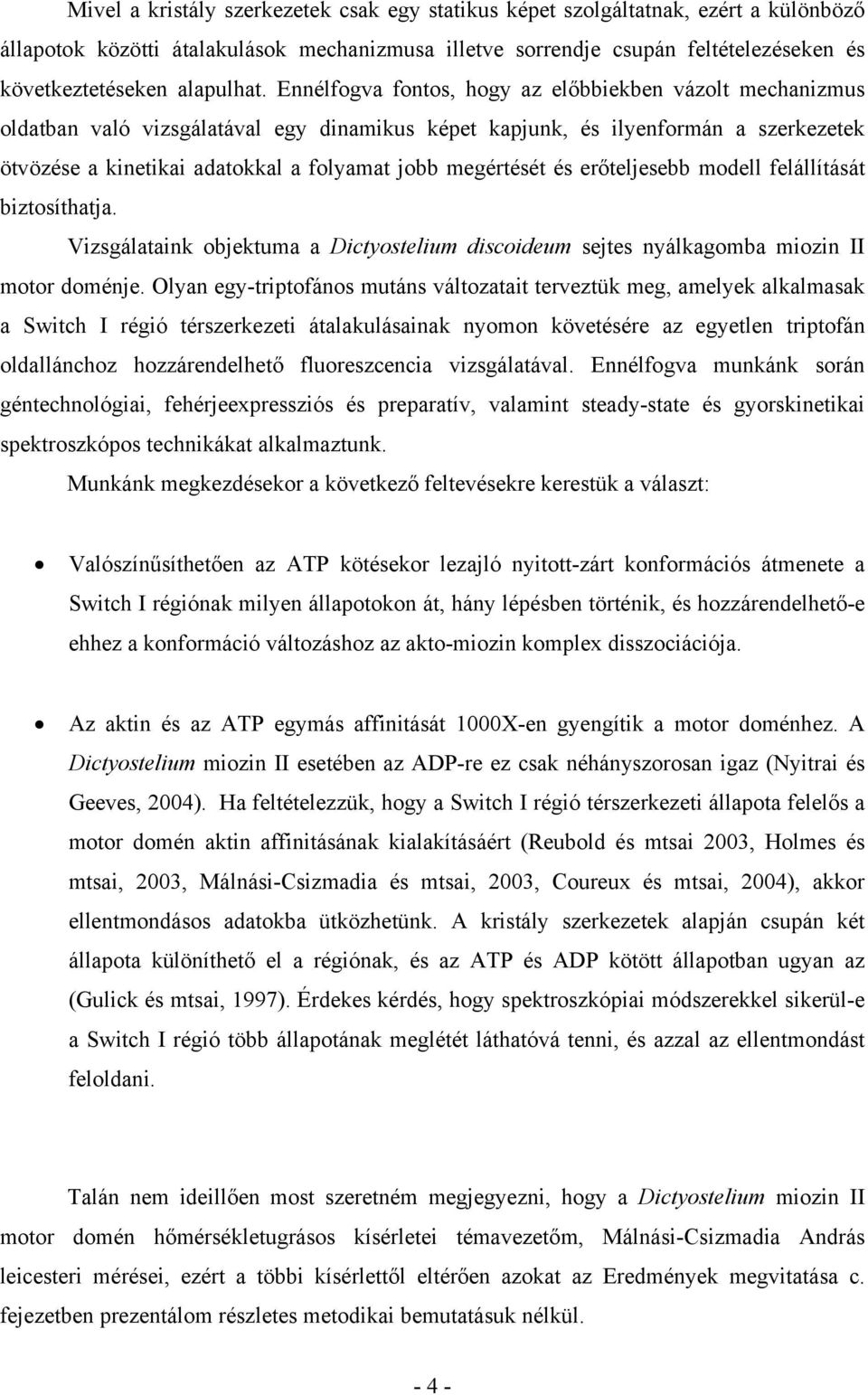 Ennélfogva fontos, hogy az előbbiekben vázolt mechanizmus oldatban való vizsgálatával egy dinamikus képet kapjunk, és ilyenformán a szerkezetek ötvözése a kinetikai adatokkal a folyamat jobb