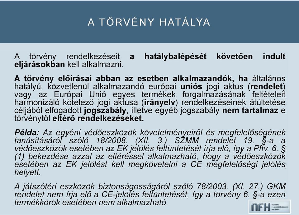 harmonizáló kötelező jogi aktusa (irányelv) rendelkezéseinek átültetése céljából elfogadott jogszabály, illetve egyéb jogszabály nem tartalmaz e törvénytől eltérő rendelkezéseket.