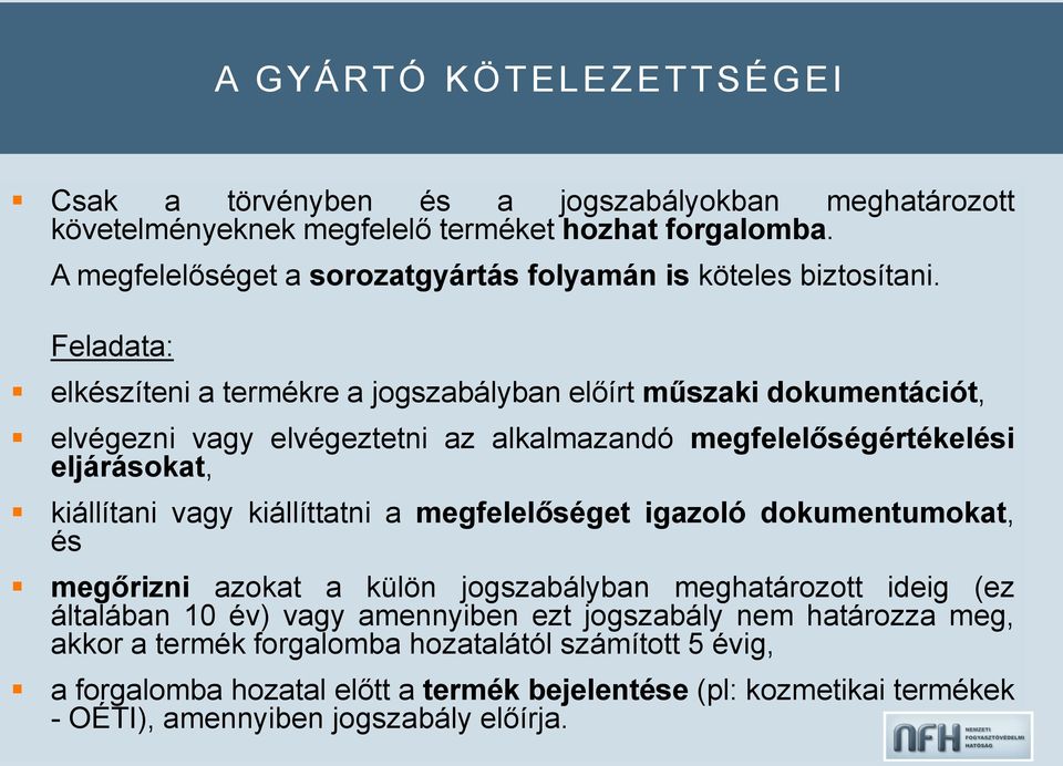 Feladata: elkészíteni a termékre a jogszabályban előírt műszaki dokumentációt, elvégezni vagy elvégeztetni az alkalmazandó megfelelőségértékelési eljárásokat, kiállítani vagy