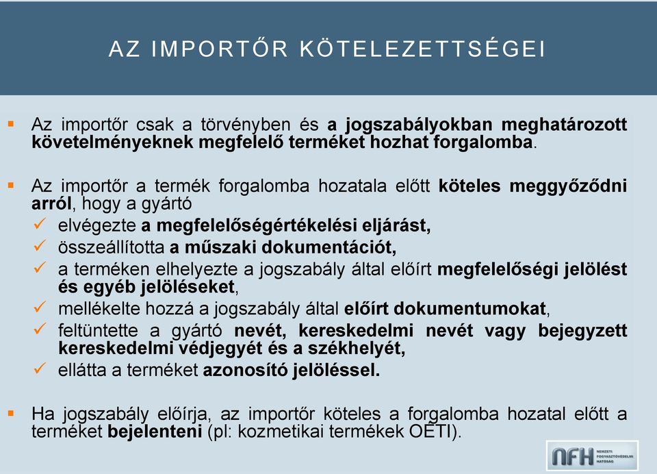 elhelyezte a jogszabály által előírt megfelelőségi jelölést és egyéb jelöléseket, mellékelte hozzá a jogszabály által előírt dokumentumokat, feltüntette a gyártó nevét, kereskedelmi