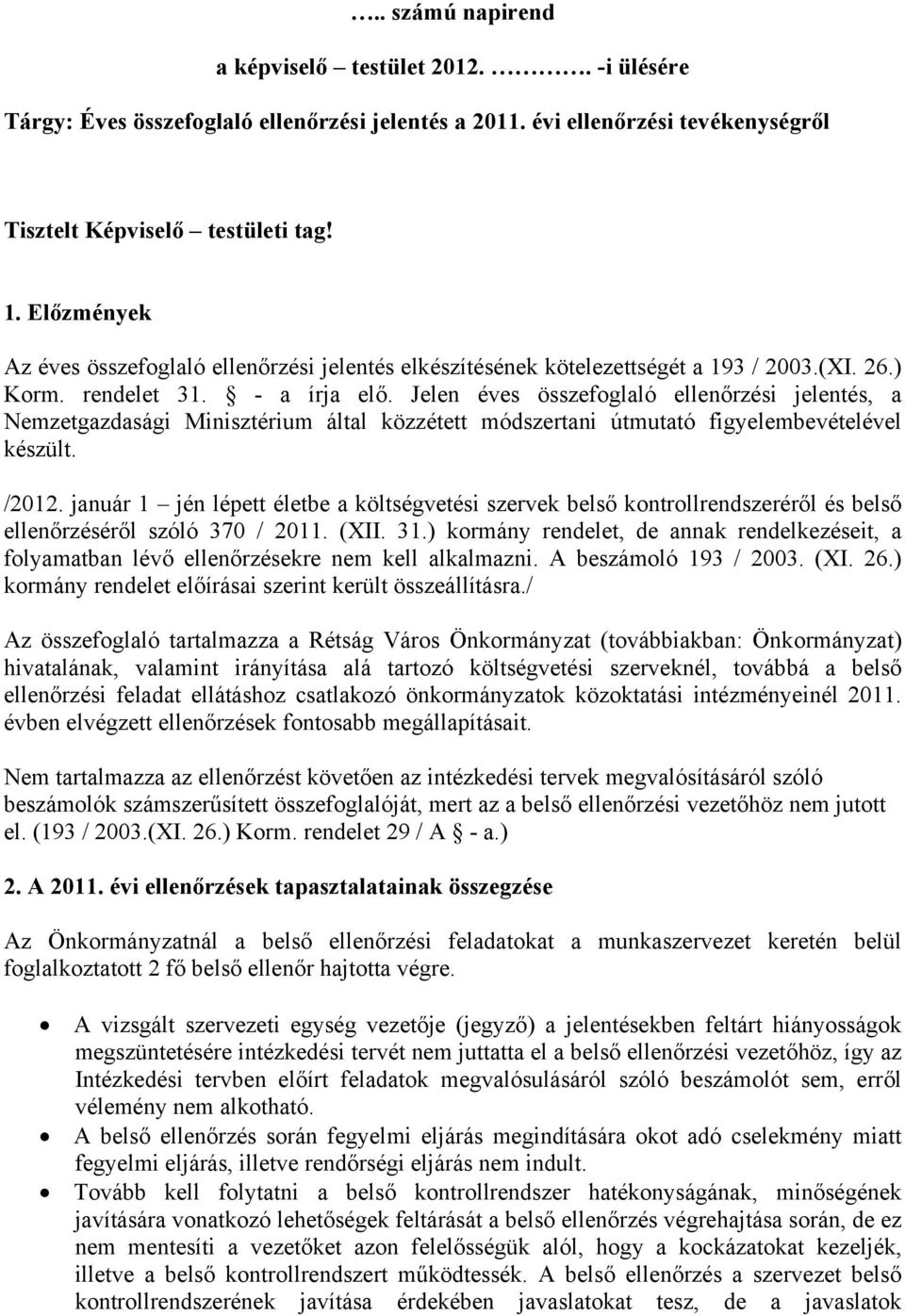 Jelen éves összefoglaló ellenőrzési jelentés, a Nemzetgazdasági Minisztérium által közzétett módszertani útmutató figyelembevételével készült. /2012.