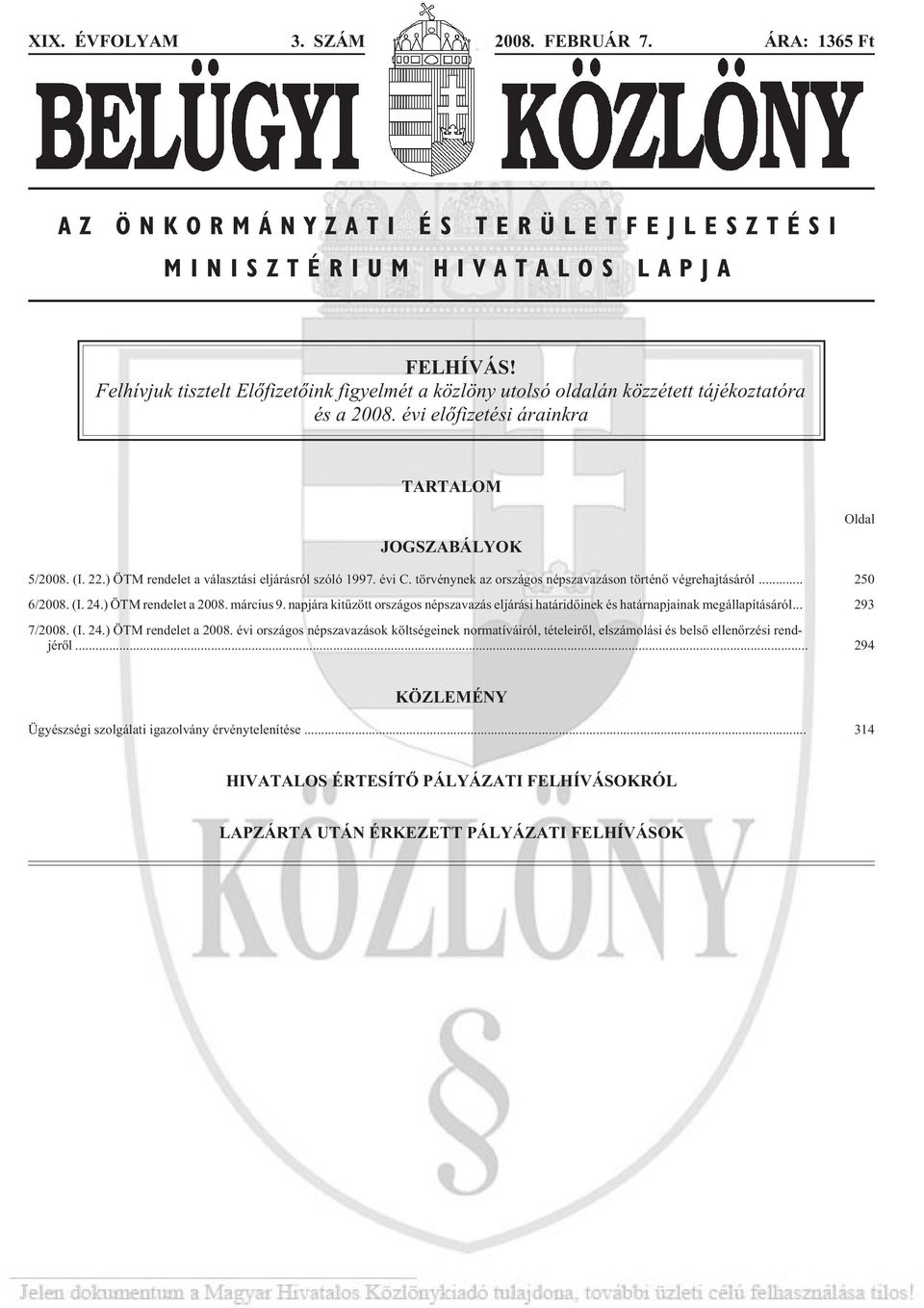 ) ÖTM rendelet a választási eljárásról szóló 1997. évi C. törvénynek az országos népszavazáson történõ végrehajtásáról... 250 6/2008. (I. 24.) ÖTM rendelet a 2008. március 9.